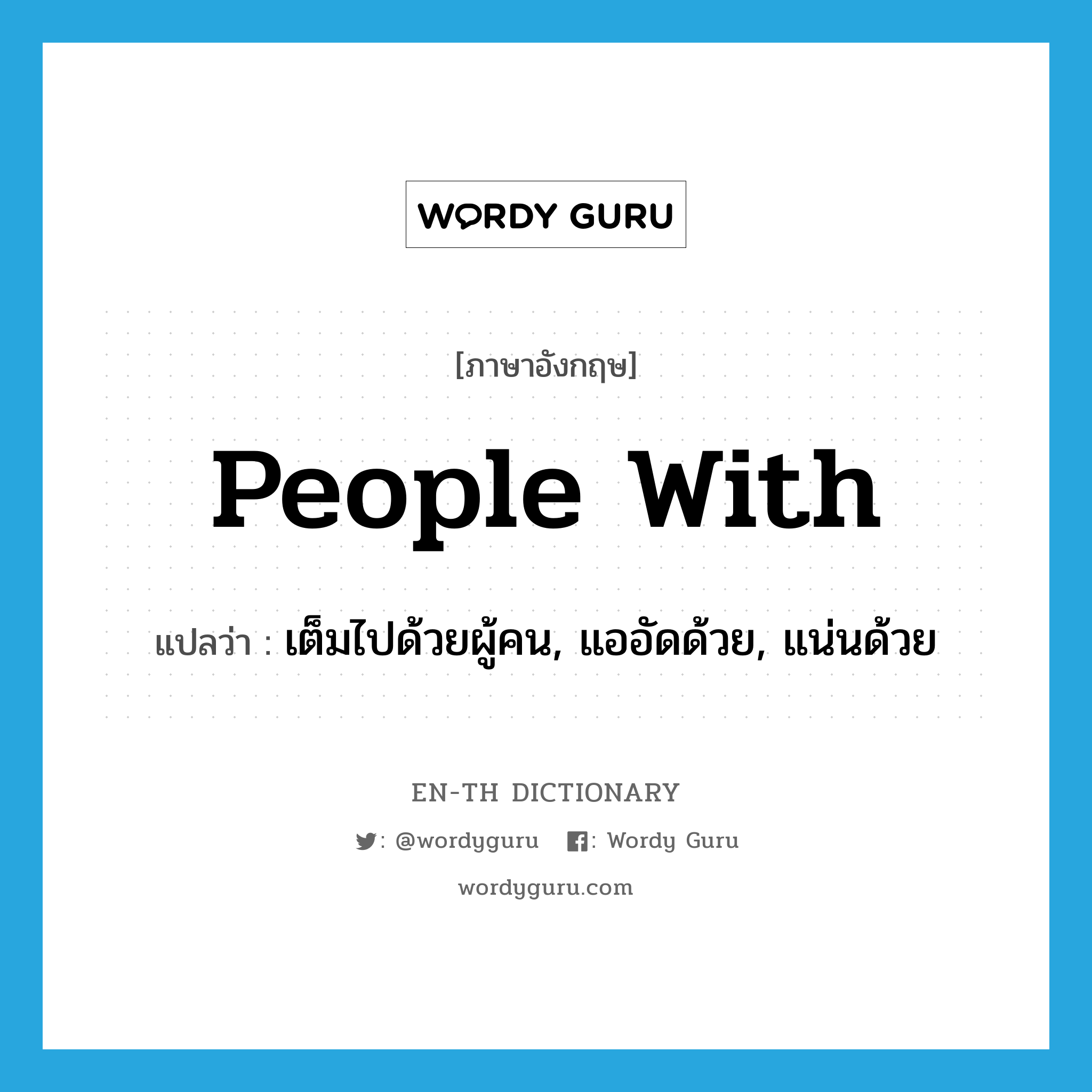 people with แปลว่า?, คำศัพท์ภาษาอังกฤษ people with แปลว่า เต็มไปด้วยผู้คน, แออัดด้วย, แน่นด้วย ประเภท PHRV หมวด PHRV