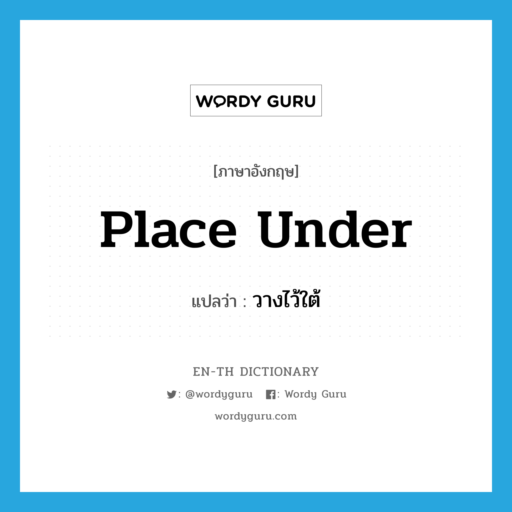 place under แปลว่า?, คำศัพท์ภาษาอังกฤษ place under แปลว่า วางไว้ใต้ ประเภท PHRV หมวด PHRV