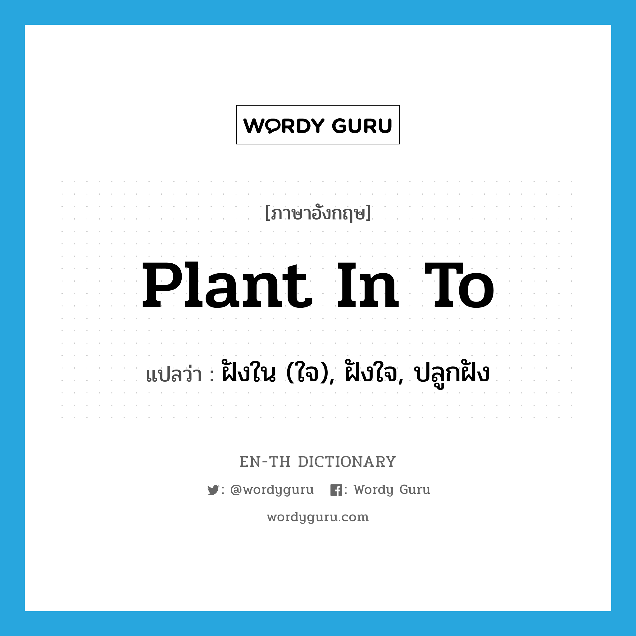 plant in to แปลว่า?, คำศัพท์ภาษาอังกฤษ plant in to แปลว่า ฝังใน (ใจ), ฝังใจ, ปลูกฝัง ประเภท PHRV หมวด PHRV