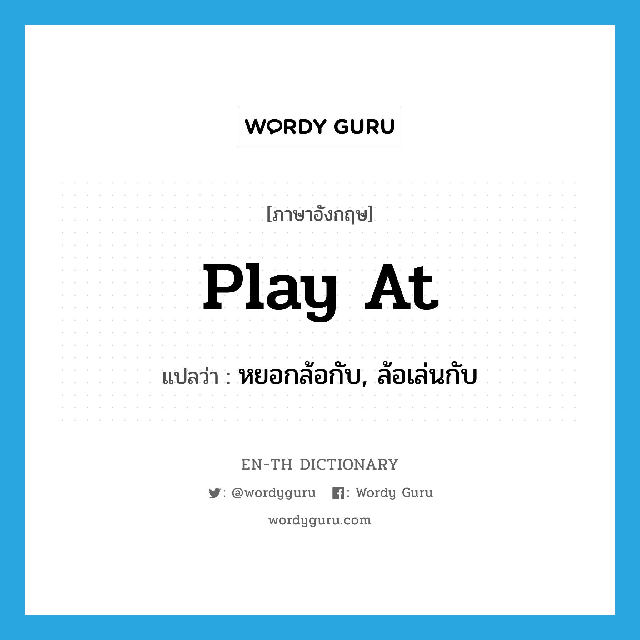 play at แปลว่า?, คำศัพท์ภาษาอังกฤษ play at แปลว่า หยอกล้อกับ, ล้อเล่นกับ ประเภท PHRV หมวด PHRV