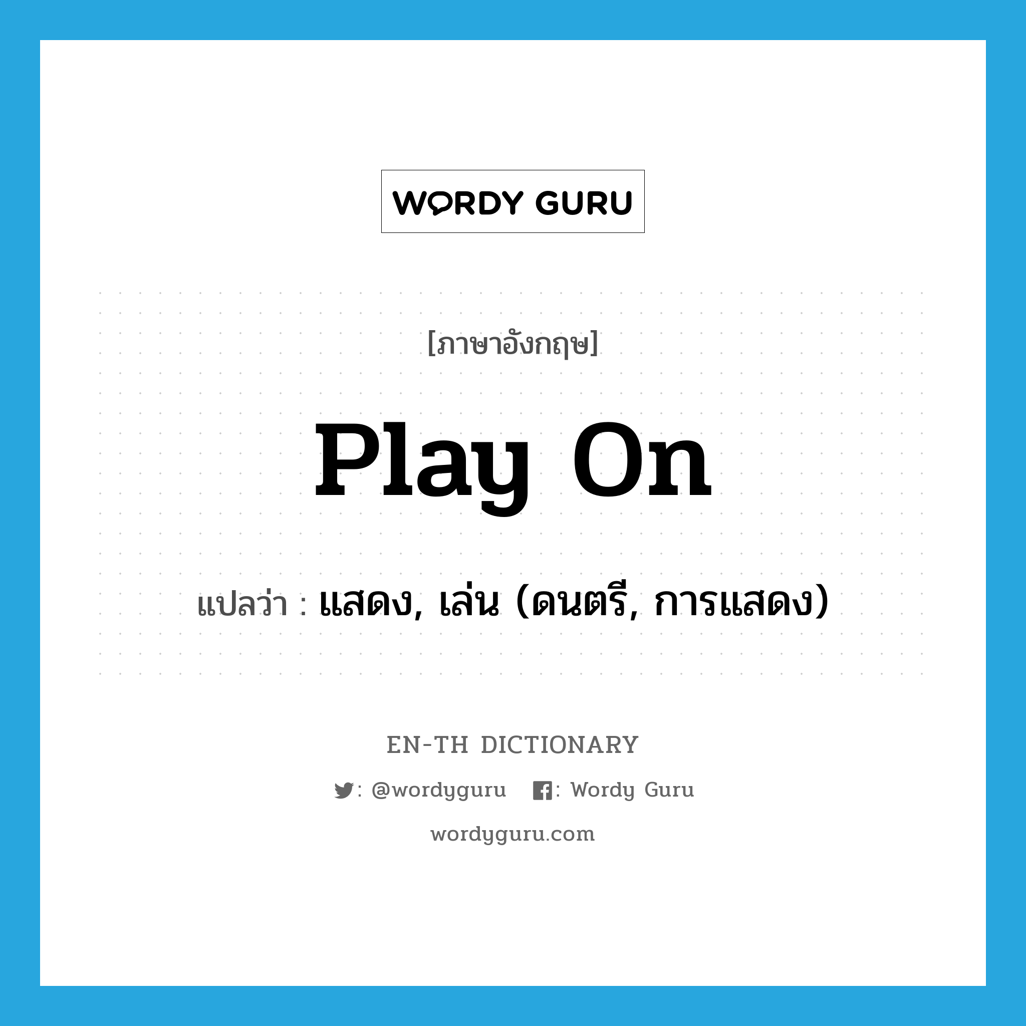 play on แปลว่า?, คำศัพท์ภาษาอังกฤษ play on แปลว่า แสดง, เล่น (ดนตรี, การแสดง) ประเภท PHRV หมวด PHRV