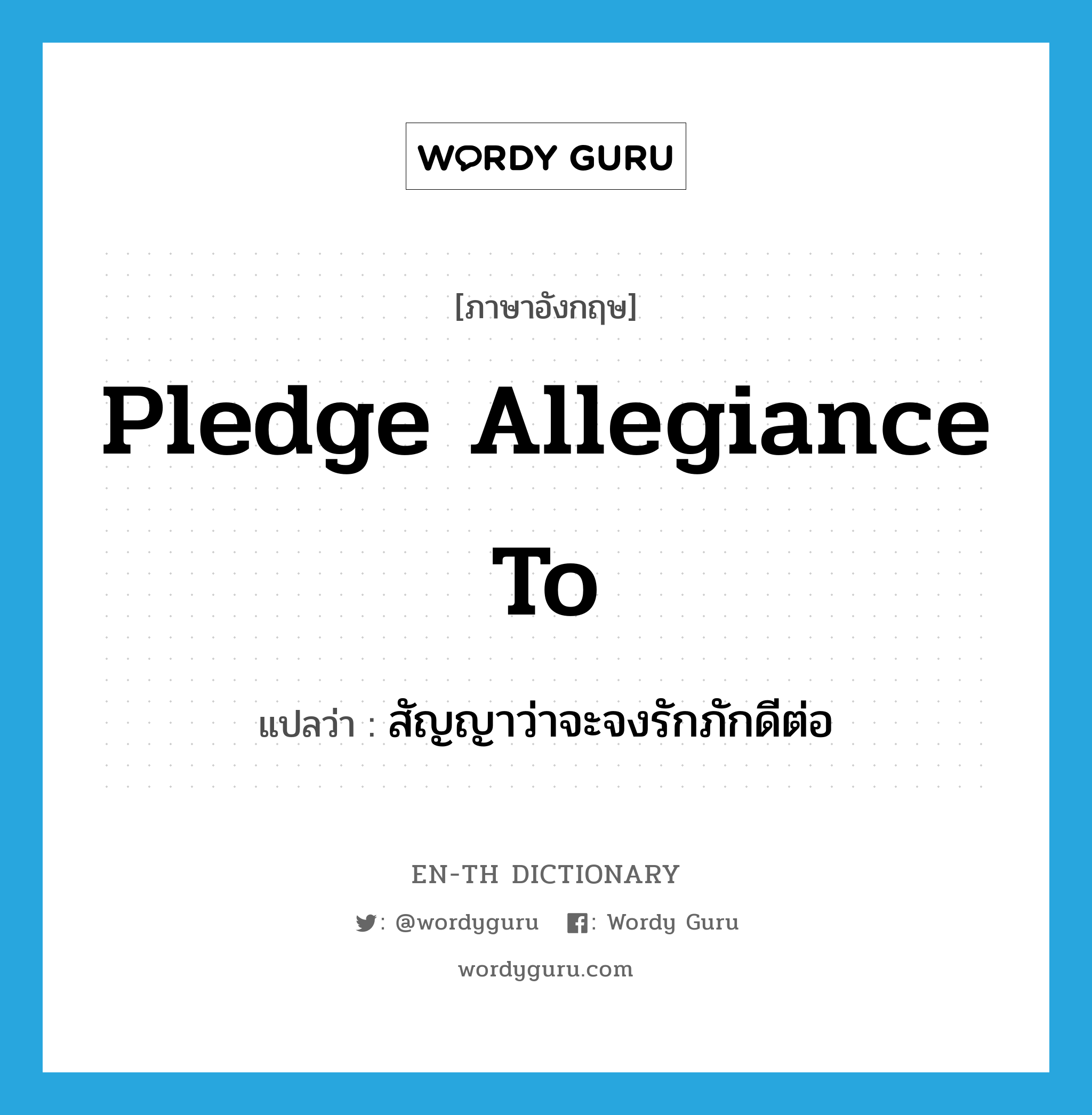 pledge allegiance to แปลว่า?, คำศัพท์ภาษาอังกฤษ pledge allegiance to แปลว่า สัญญาว่าจะจงรักภักดีต่อ ประเภท IDM หมวด IDM