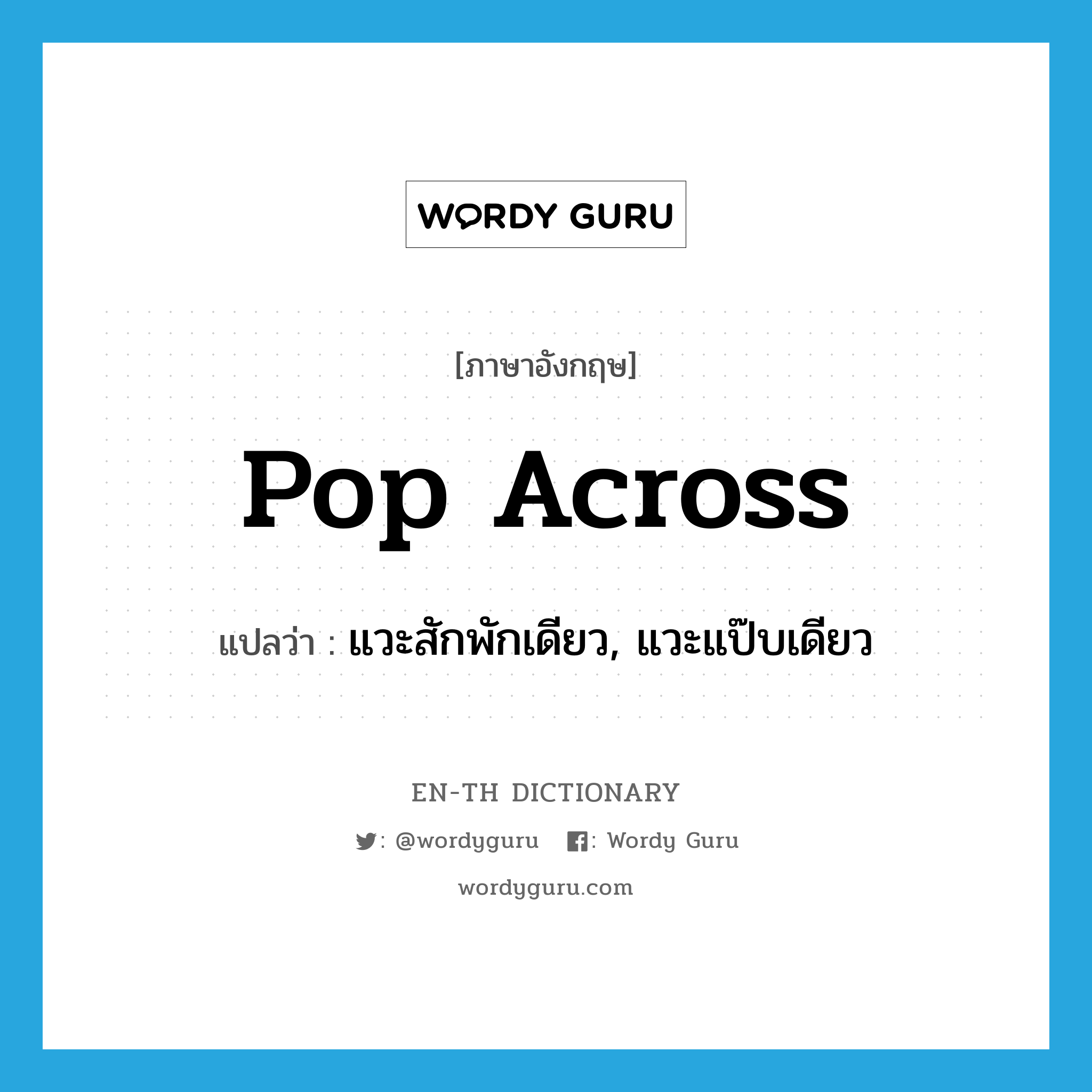 pop across แปลว่า?, คำศัพท์ภาษาอังกฤษ pop across แปลว่า แวะสักพักเดียว, แวะแป๊บเดียว ประเภท PHRV หมวด PHRV