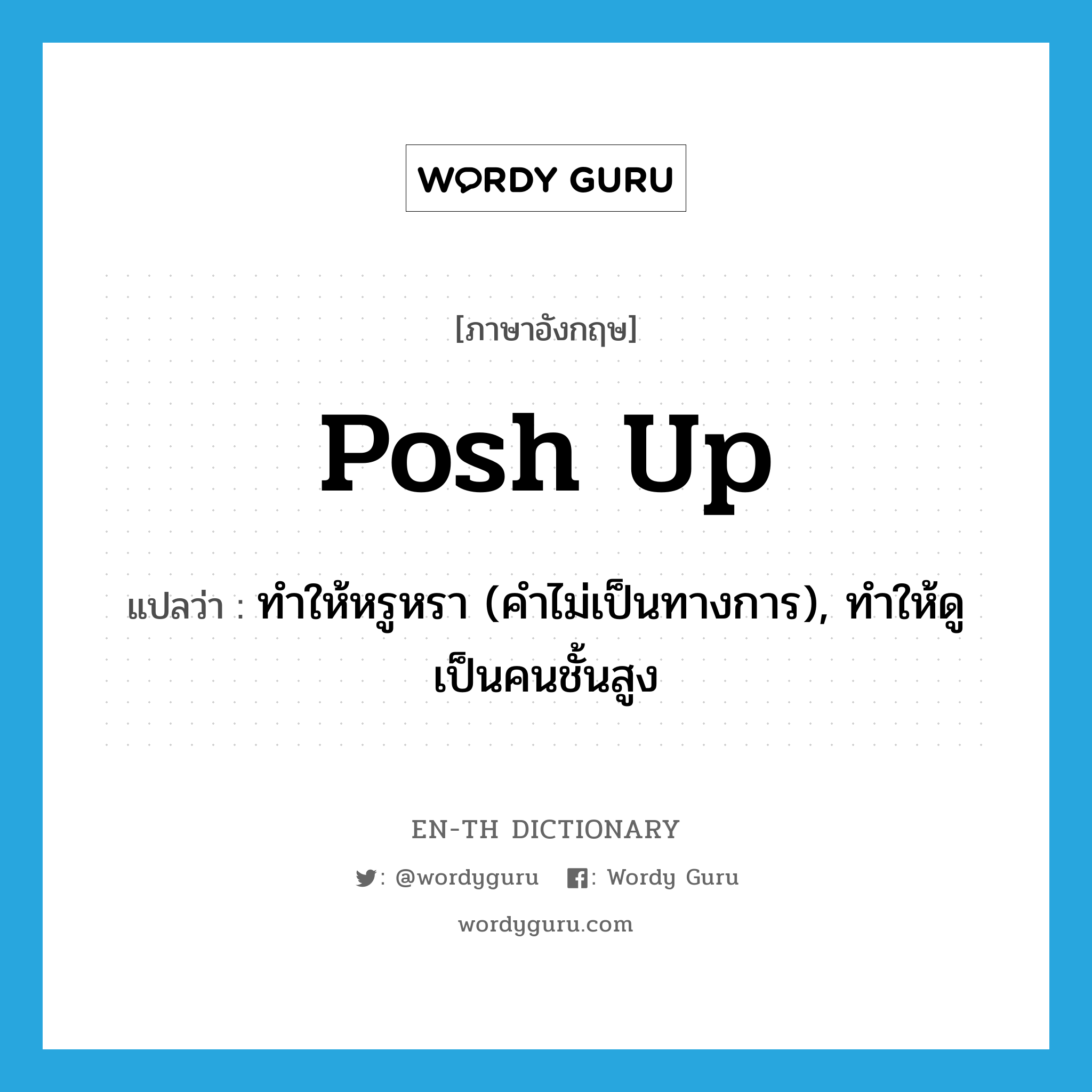 posh up แปลว่า?, คำศัพท์ภาษาอังกฤษ posh up แปลว่า ทำให้หรูหรา (คำไม่เป็นทางการ), ทำให้ดูเป็นคนชั้นสูง ประเภท PHRV หมวด PHRV