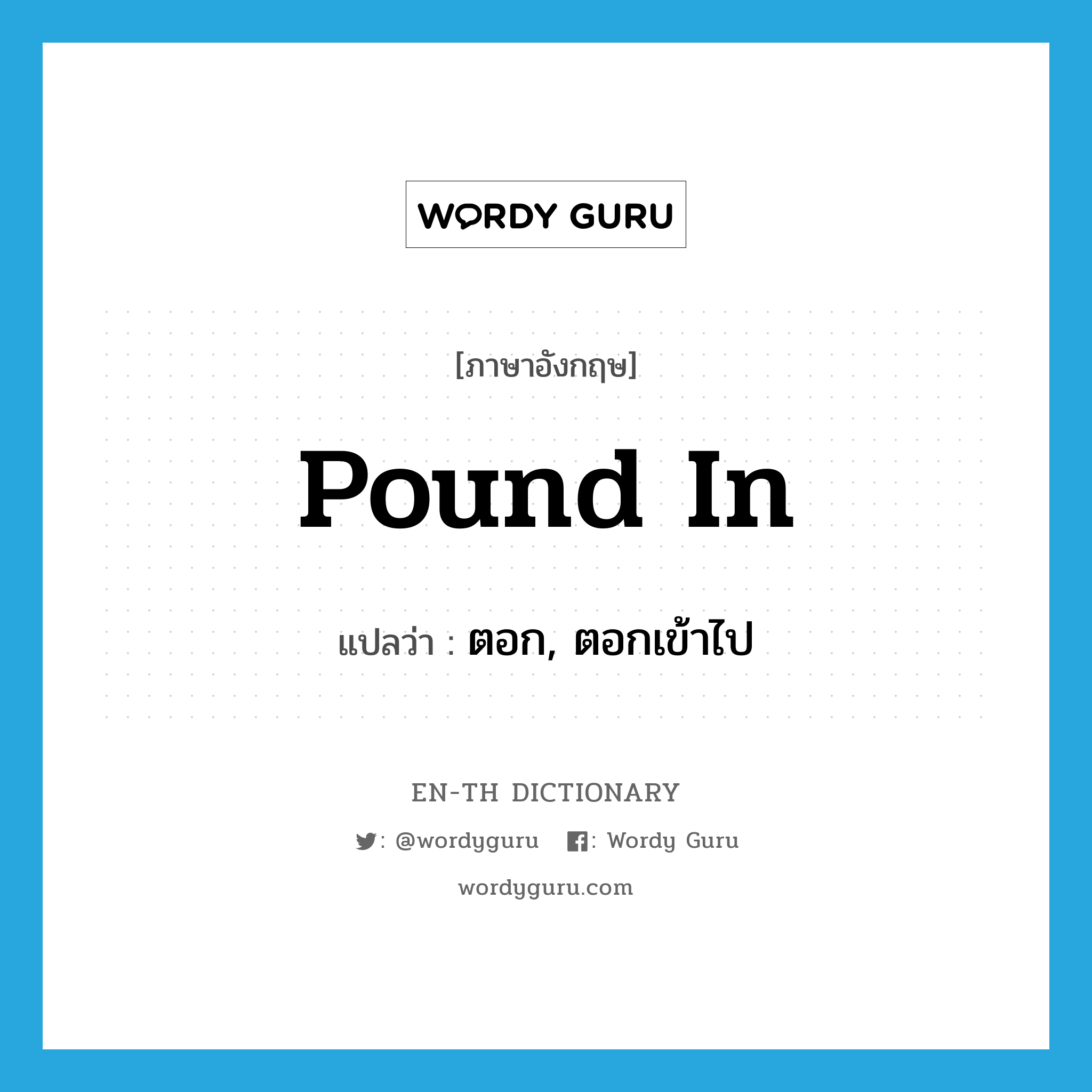 pound in แปลว่า?, คำศัพท์ภาษาอังกฤษ pound in แปลว่า ตอก, ตอกเข้าไป ประเภท PHRV หมวด PHRV