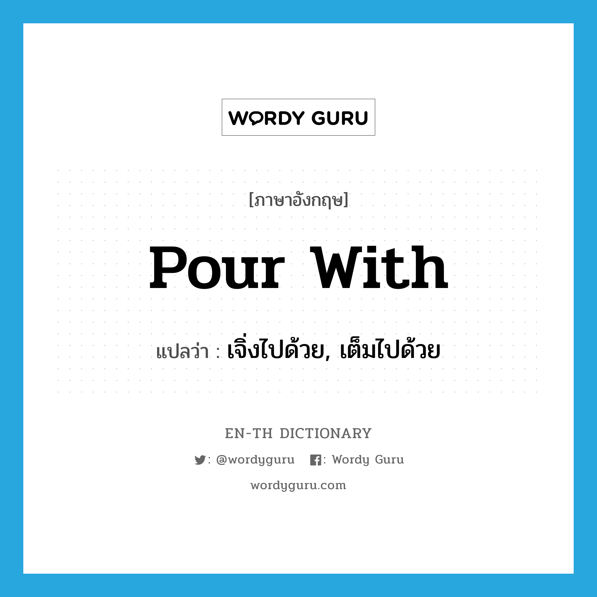 pour with แปลว่า?, คำศัพท์ภาษาอังกฤษ pour with แปลว่า เจิ่งไปด้วย, เต็มไปด้วย ประเภท PHRV หมวด PHRV