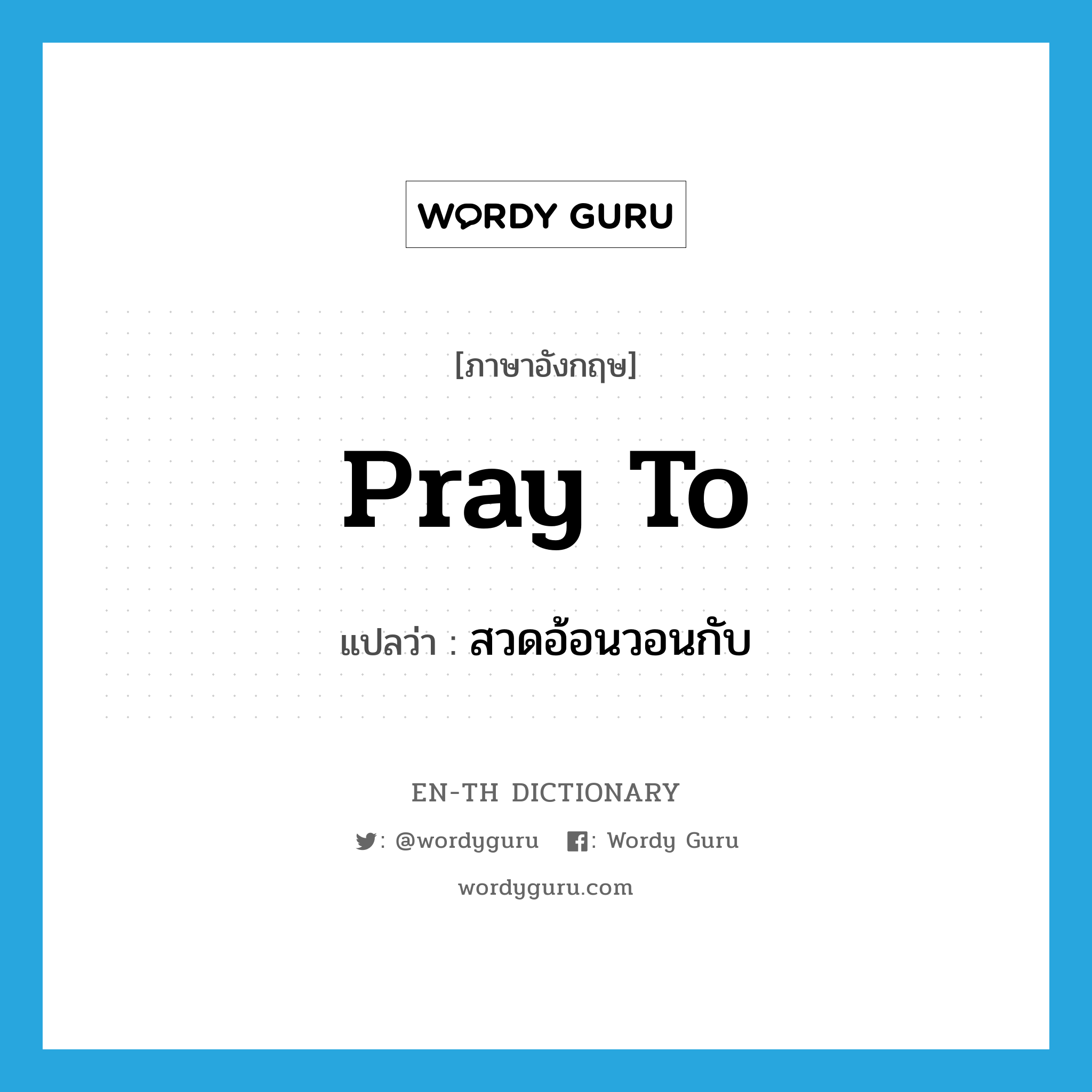 pray to แปลว่า?, คำศัพท์ภาษาอังกฤษ pray to แปลว่า สวดอ้อนวอนกับ ประเภท PHRV หมวด PHRV