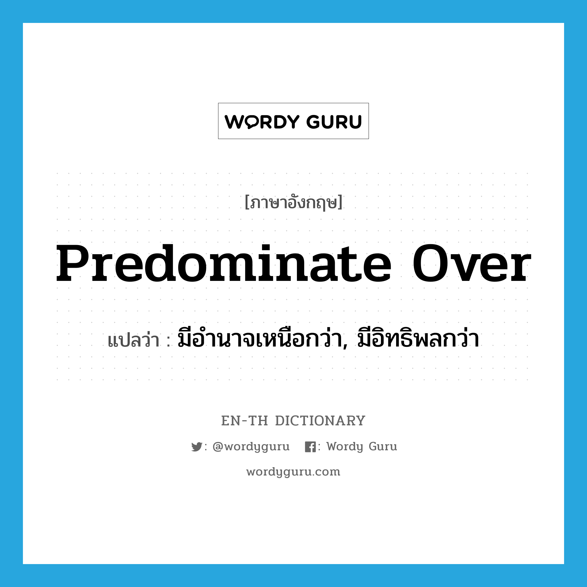 predominate over แปลว่า?, คำศัพท์ภาษาอังกฤษ predominate over แปลว่า มีอำนาจเหนือกว่า, มีอิทธิพลกว่า ประเภท PHRV หมวด PHRV