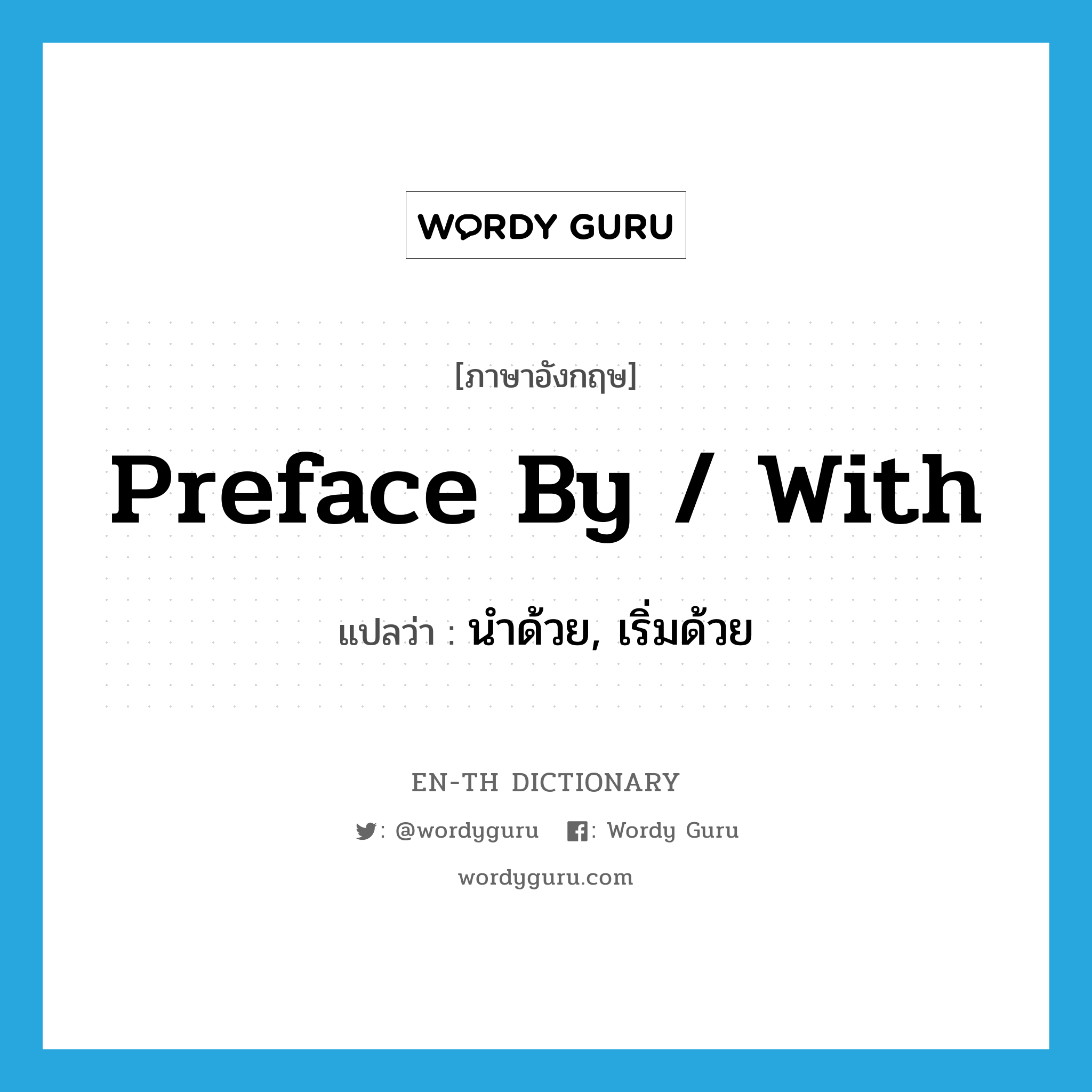 preface by / with แปลว่า?, คำศัพท์ภาษาอังกฤษ preface by / with แปลว่า นำด้วย, เริ่มด้วย ประเภท PHRV หมวด PHRV