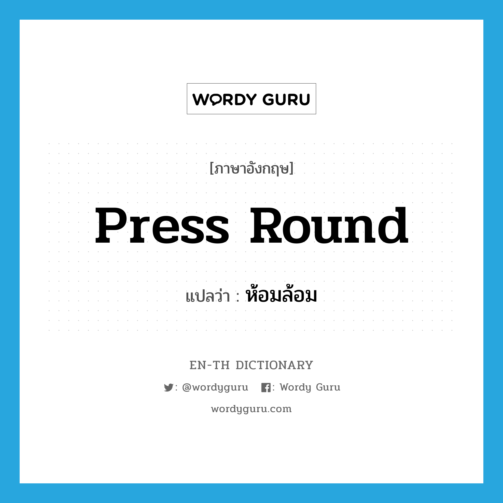 press round แปลว่า?, คำศัพท์ภาษาอังกฤษ press round แปลว่า ห้อมล้อม ประเภท PHRV หมวด PHRV