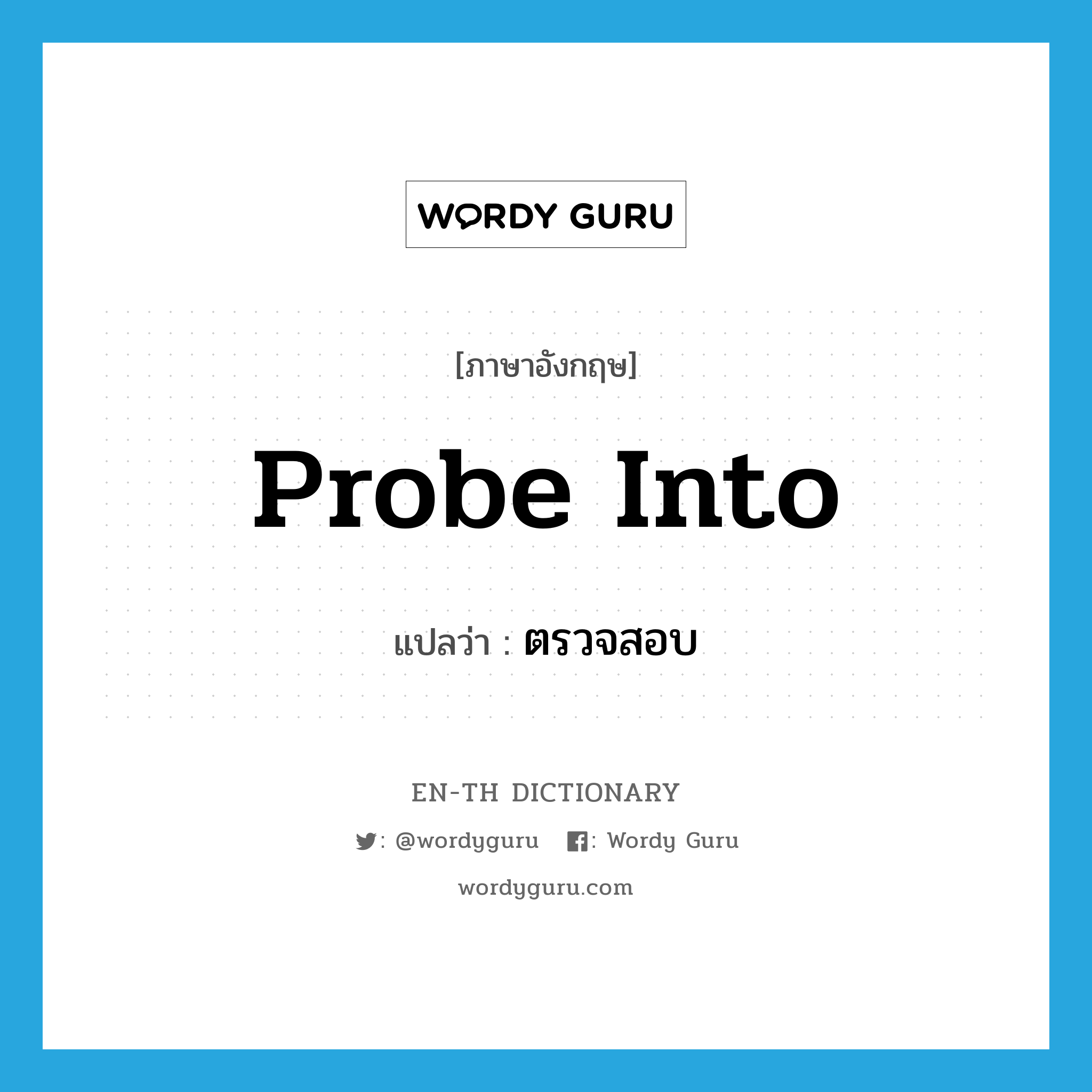 probe into แปลว่า?, คำศัพท์ภาษาอังกฤษ probe into แปลว่า ตรวจสอบ ประเภท PHRV หมวด PHRV