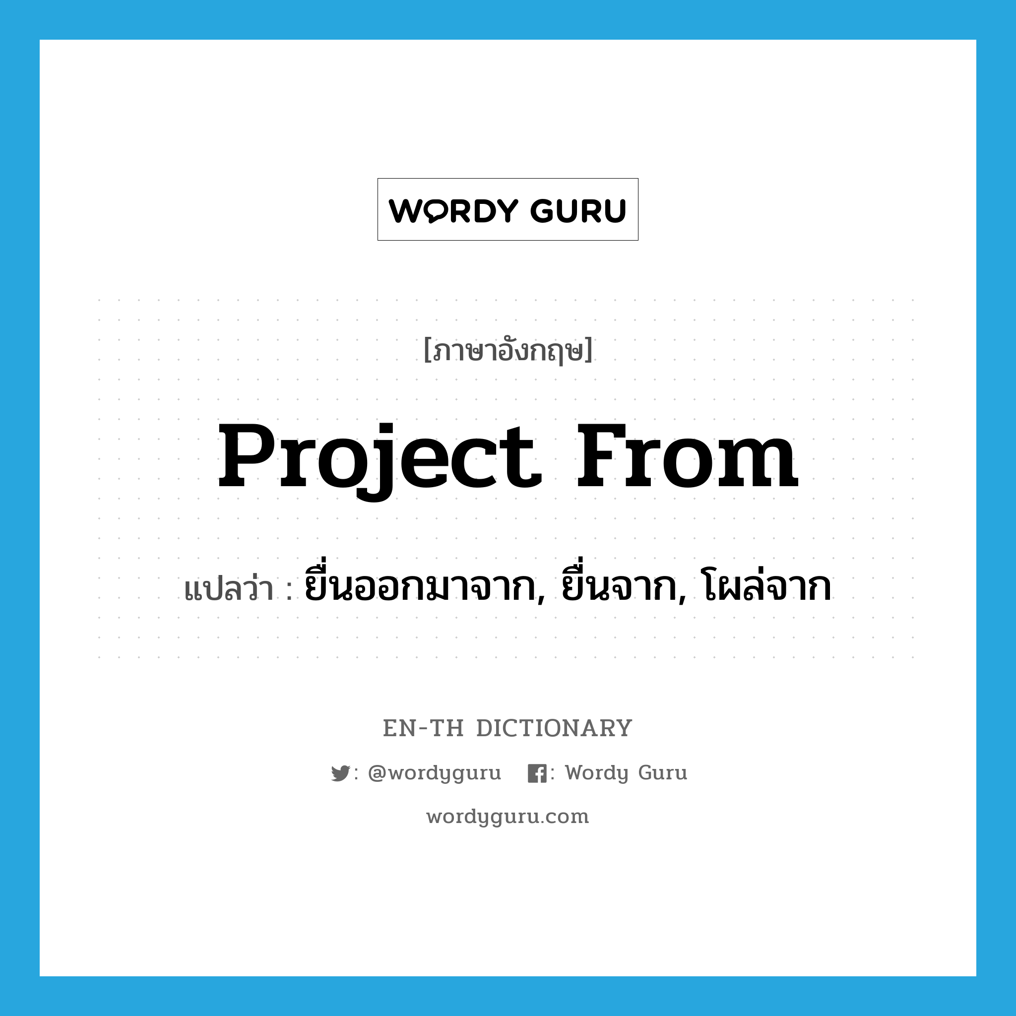 project from แปลว่า?, คำศัพท์ภาษาอังกฤษ project from แปลว่า ยื่นออกมาจาก, ยื่นจาก, โผล่จาก ประเภท PHRV หมวด PHRV