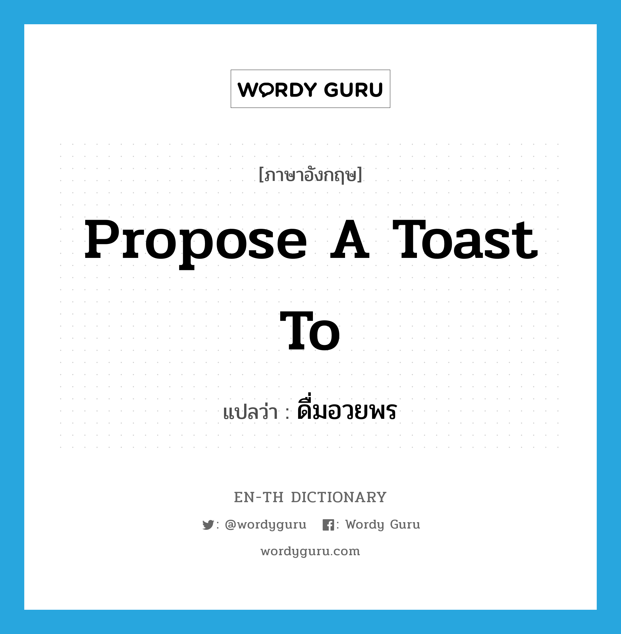 propose a toast to แปลว่า?, คำศัพท์ภาษาอังกฤษ propose a toast to แปลว่า ดื่มอวยพร ประเภท IDM หมวด IDM