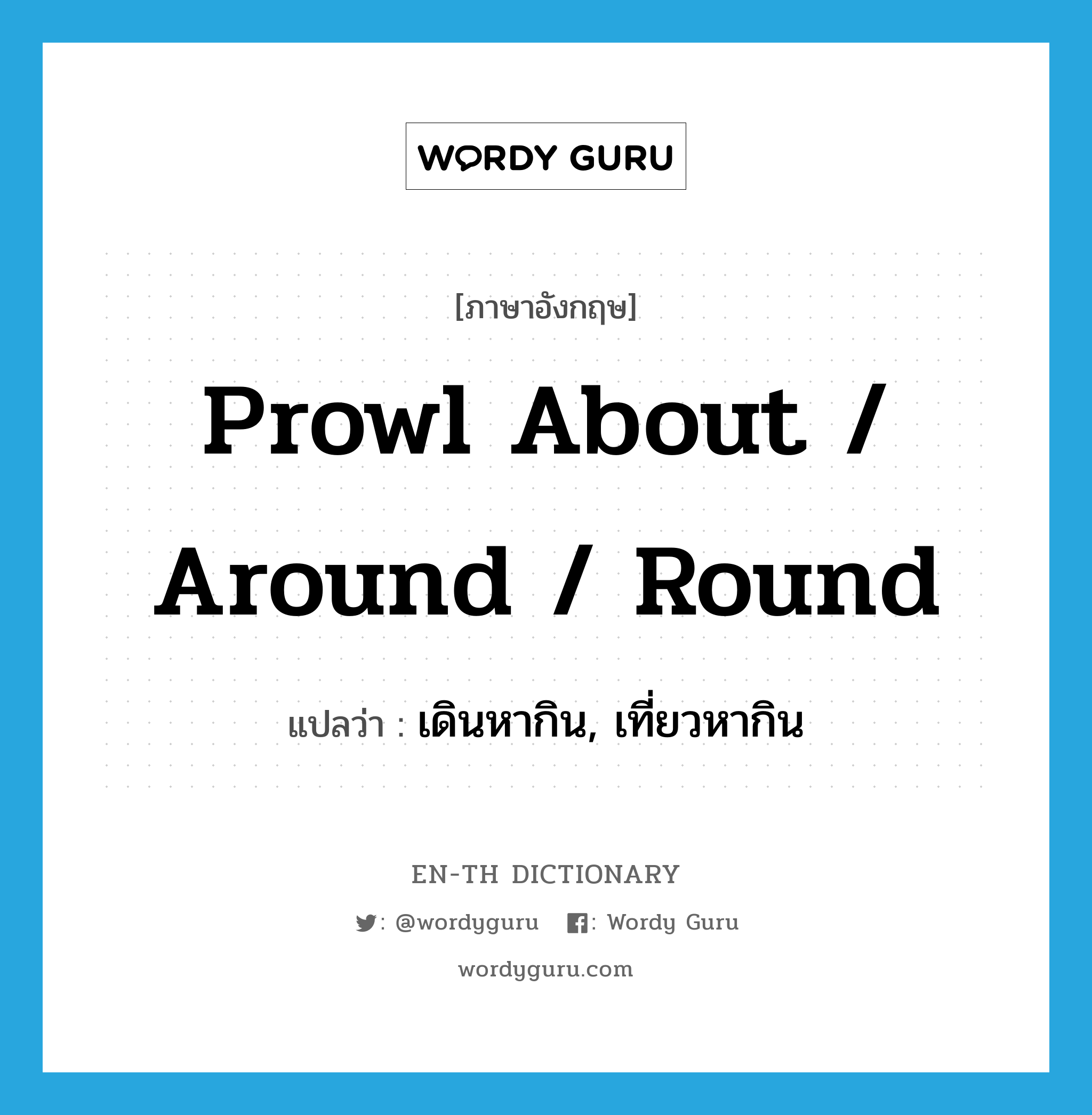 prowl about / around / round แปลว่า?, คำศัพท์ภาษาอังกฤษ prowl about / around / round แปลว่า เดินหากิน, เที่ยวหากิน ประเภท PHRV หมวด PHRV