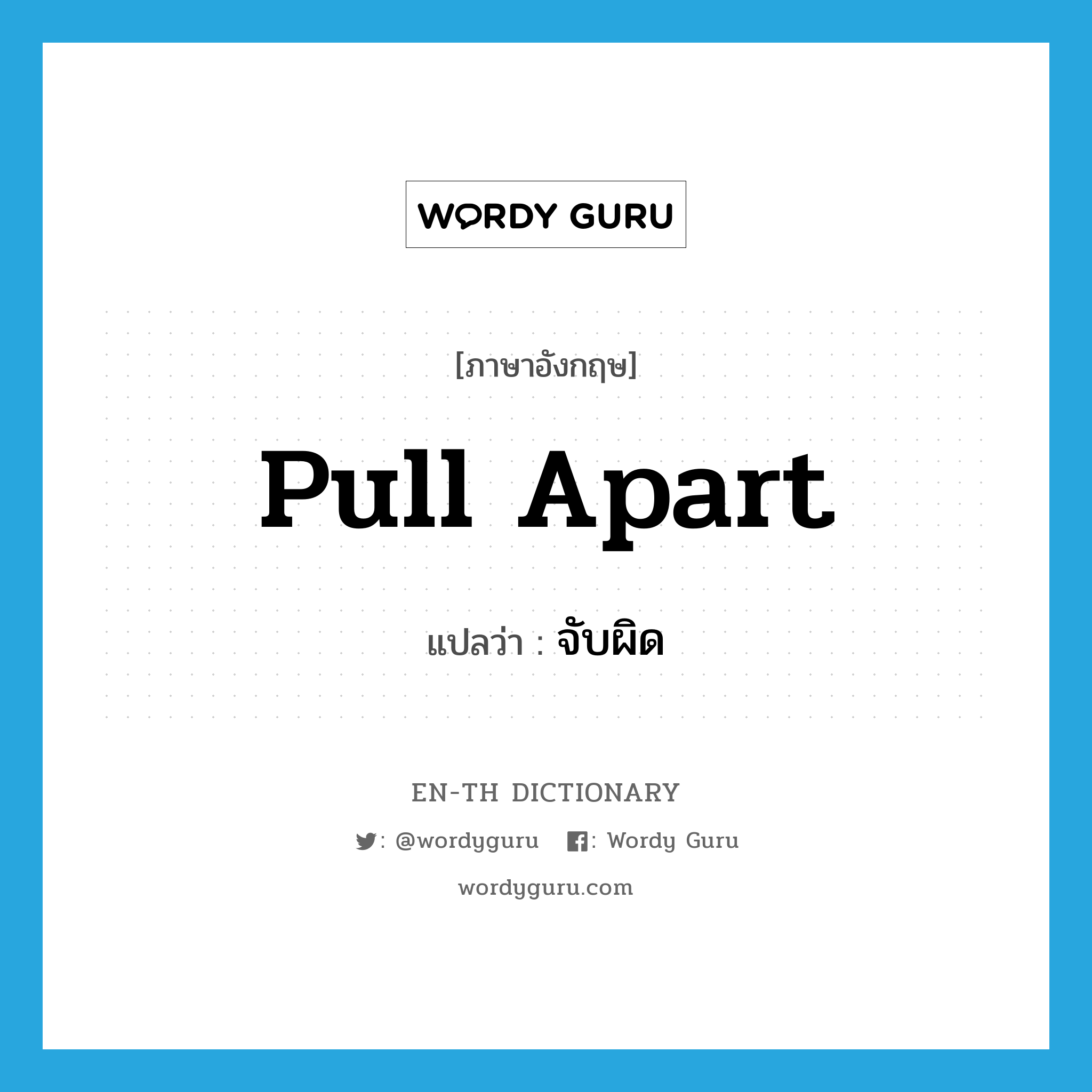 pull apart แปลว่า?, คำศัพท์ภาษาอังกฤษ pull apart แปลว่า จับผิด ประเภท PHRV หมวด PHRV