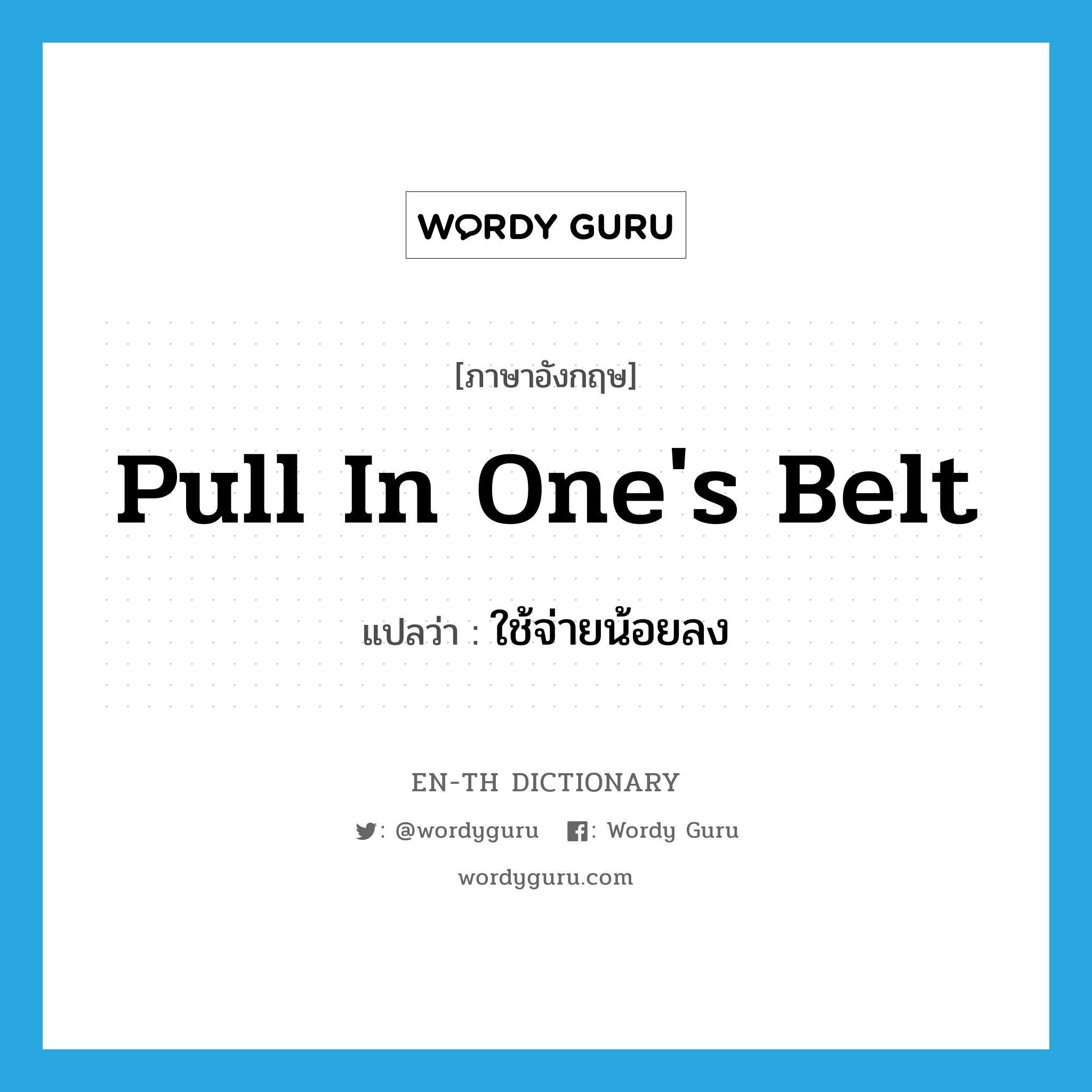 pull in one&#39;s belt แปลว่า?, คำศัพท์ภาษาอังกฤษ pull in one&#39;s belt แปลว่า ใช้จ่ายน้อยลง ประเภท IDM หมวด IDM