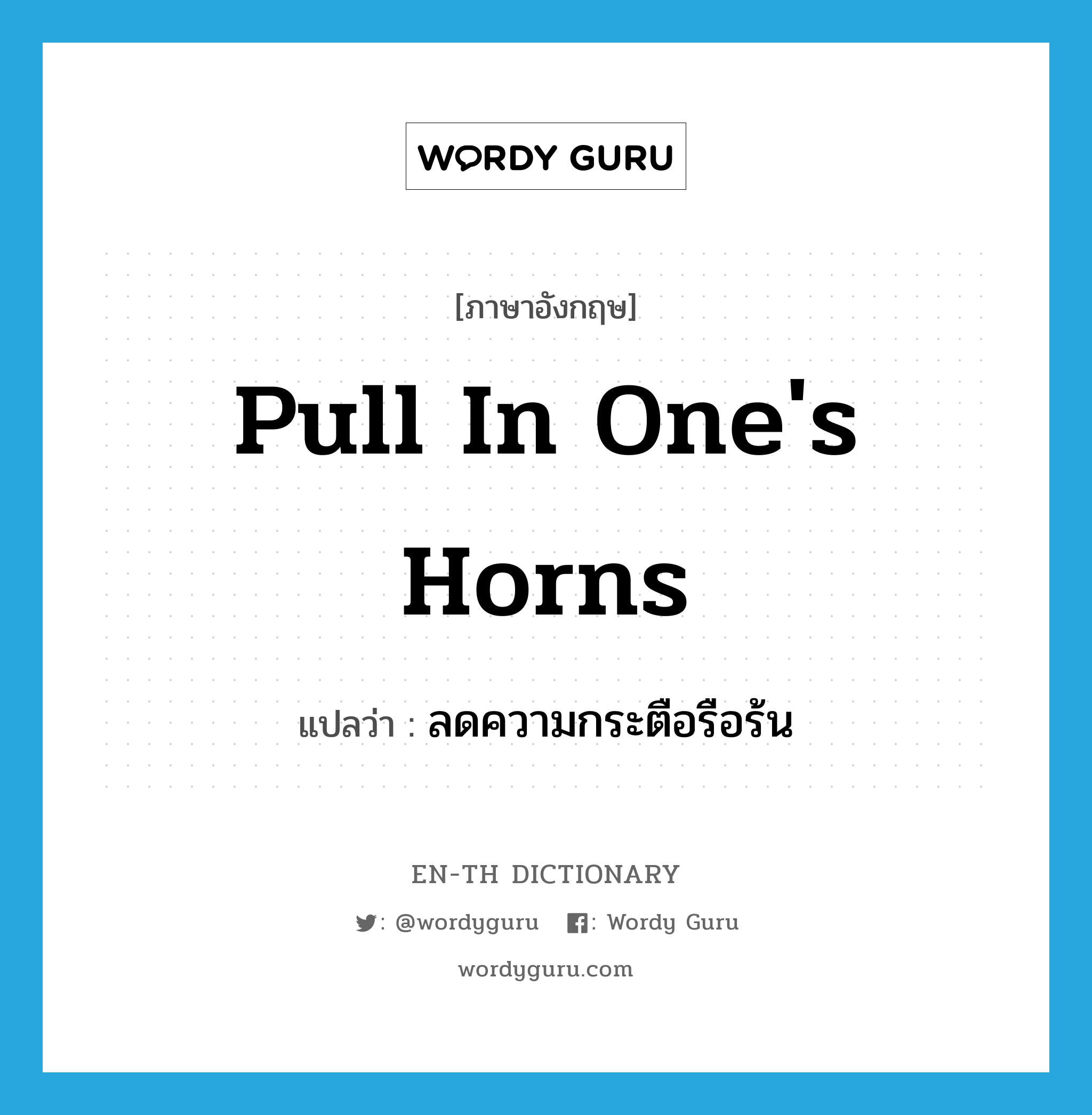 pull in one&#39;s horns แปลว่า?, คำศัพท์ภาษาอังกฤษ pull in one&#39;s horns แปลว่า ลดความกระตือรือร้น ประเภท IDM หมวด IDM