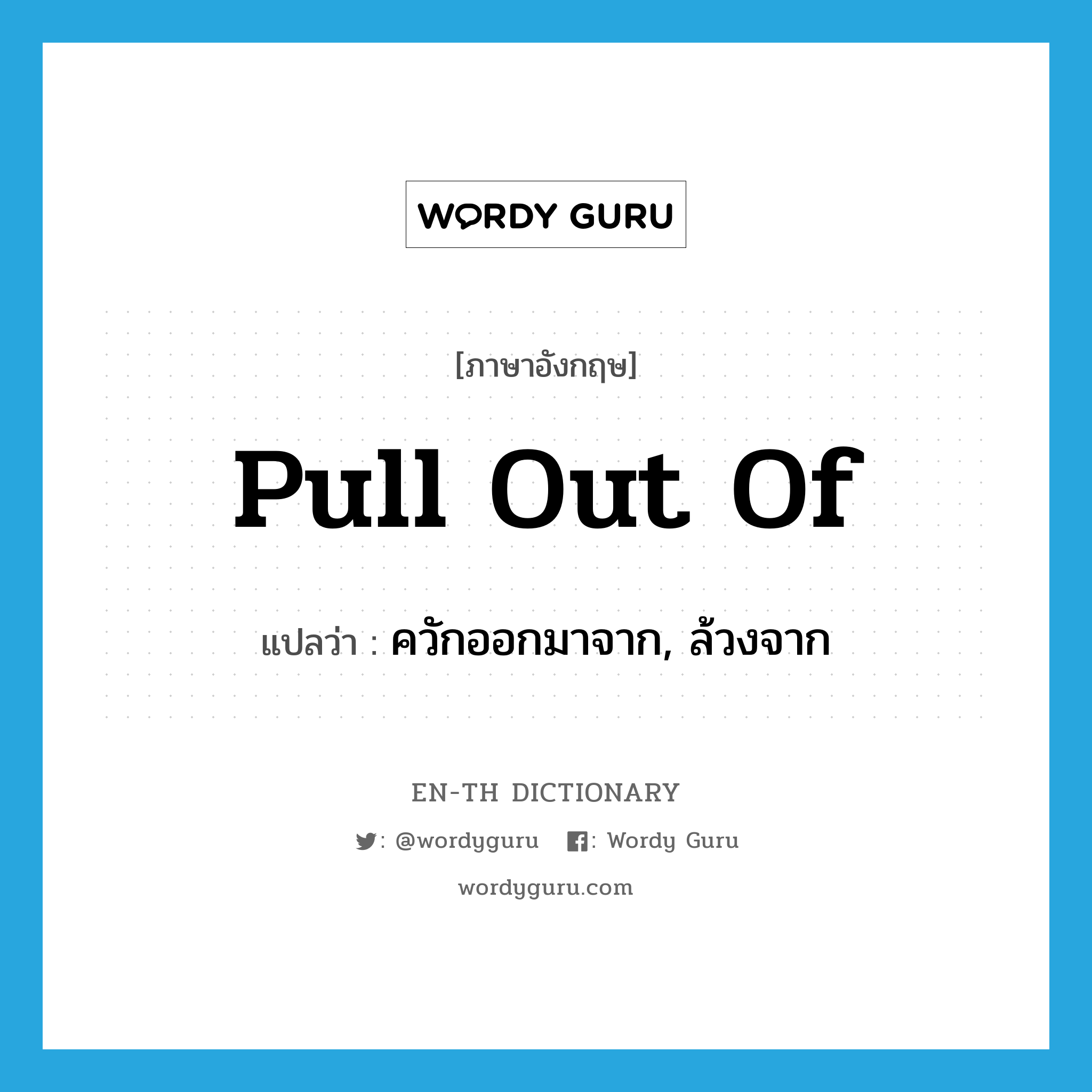 pull out of แปลว่า?, คำศัพท์ภาษาอังกฤษ pull out of แปลว่า ควักออกมาจาก, ล้วงจาก ประเภท PHRV หมวด PHRV