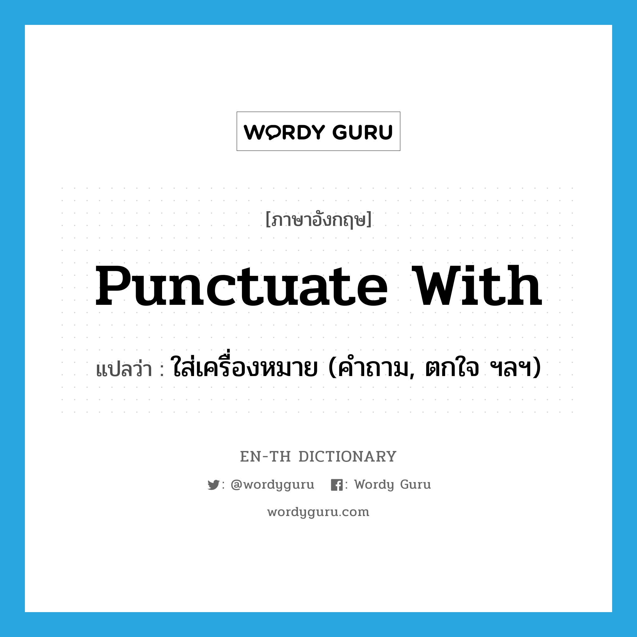 punctuate with แปลว่า?, คำศัพท์ภาษาอังกฤษ punctuate with แปลว่า ใส่เครื่องหมาย (คำถาม, ตกใจ ฯลฯ) ประเภท PHRV หมวด PHRV