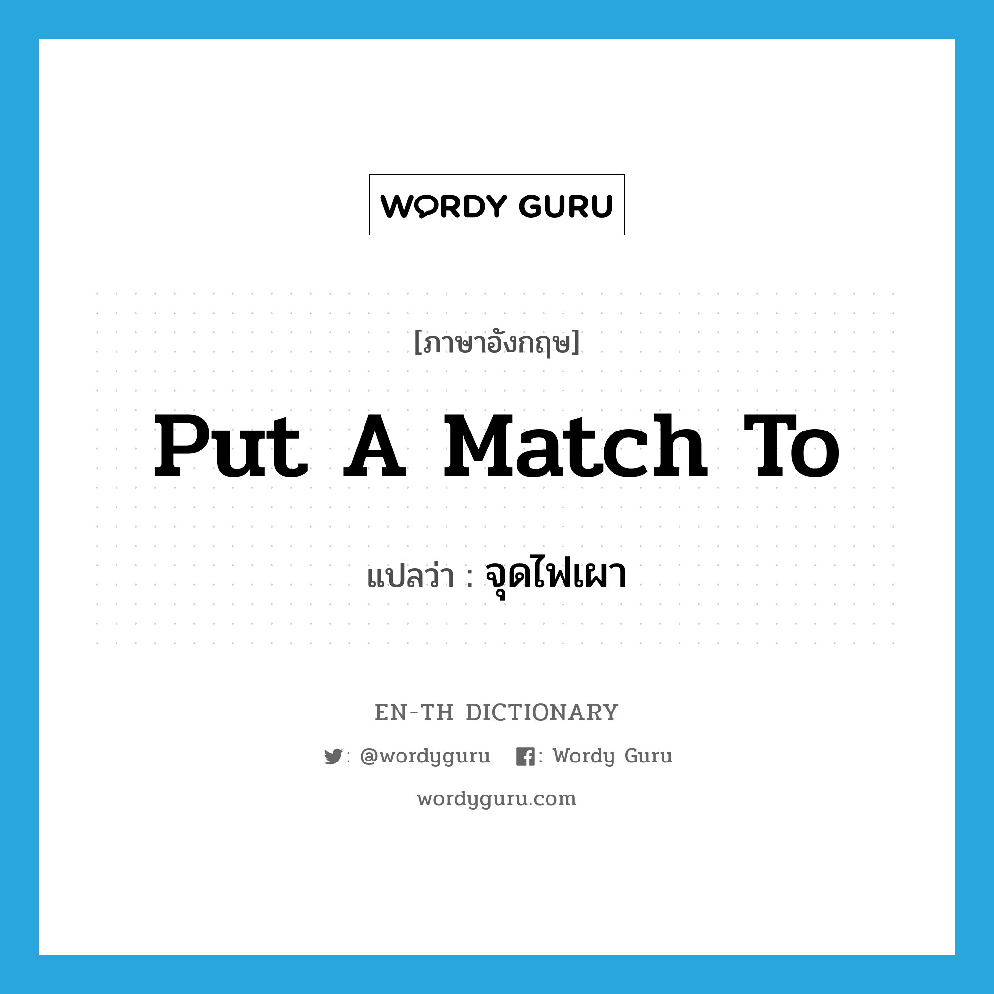 put a match to แปลว่า?, คำศัพท์ภาษาอังกฤษ put a match to แปลว่า จุดไฟเผา ประเภท IDM หมวด IDM