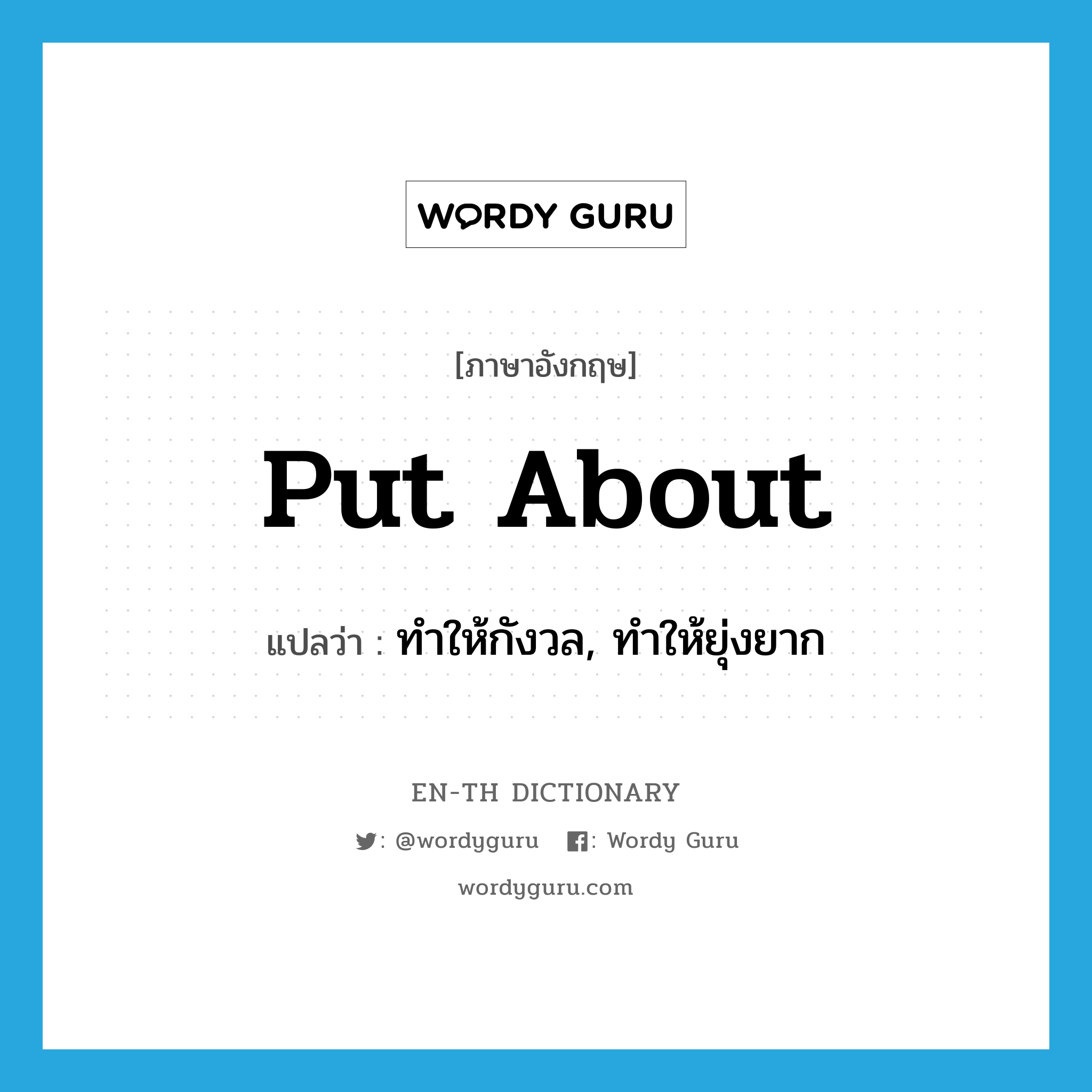 put about แปลว่า?, คำศัพท์ภาษาอังกฤษ put about แปลว่า ทำให้กังวล, ทำให้ยุ่งยาก ประเภท PHRV หมวด PHRV