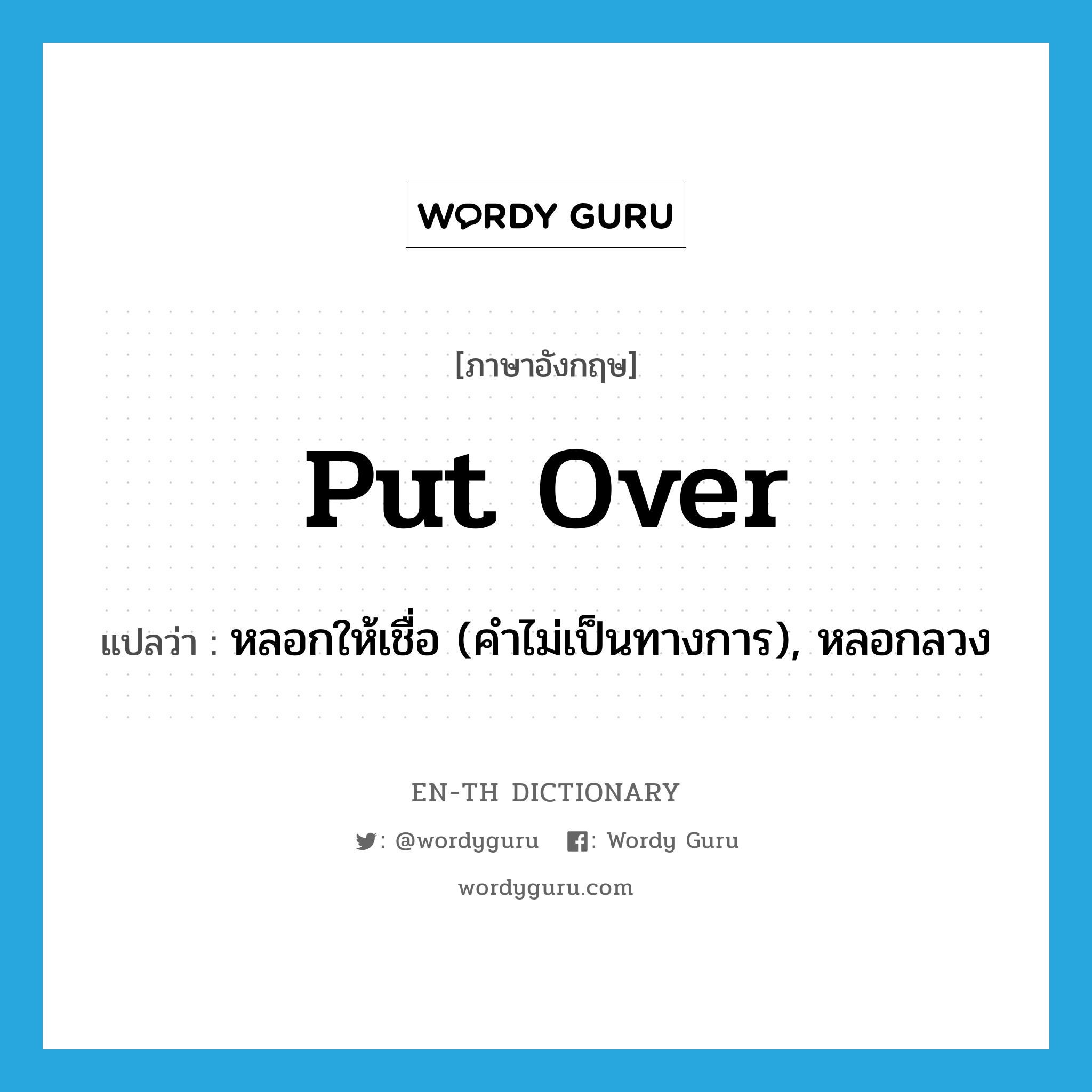 put over แปลว่า?, คำศัพท์ภาษาอังกฤษ put over แปลว่า หลอกให้เชื่อ (คำไม่เป็นทางการ), หลอกลวง ประเภท PHRV หมวด PHRV