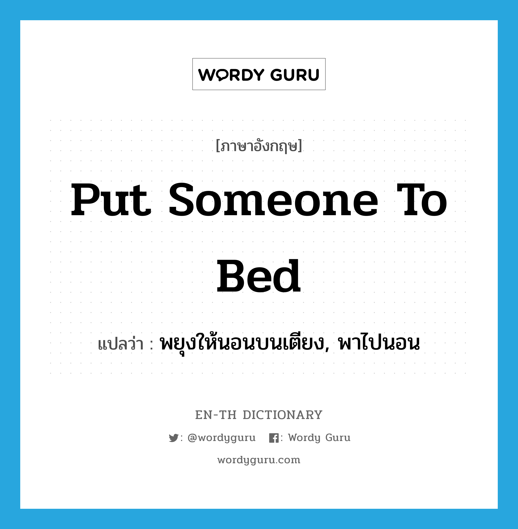 put someone to bed แปลว่า?, คำศัพท์ภาษาอังกฤษ put someone to bed แปลว่า พยุงให้นอนบนเตียง, พาไปนอน ประเภท IDM หมวด IDM