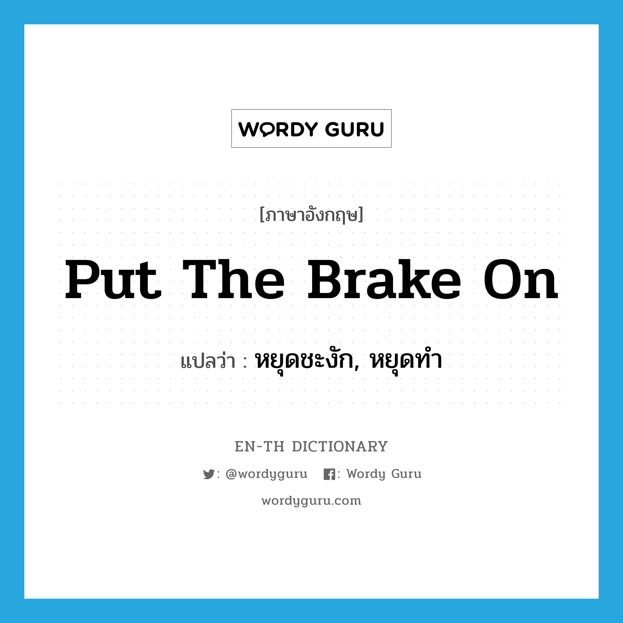 put the brake on แปลว่า?, คำศัพท์ภาษาอังกฤษ put the brake on แปลว่า หยุดชะงัก, หยุดทำ ประเภท IDM หมวด IDM