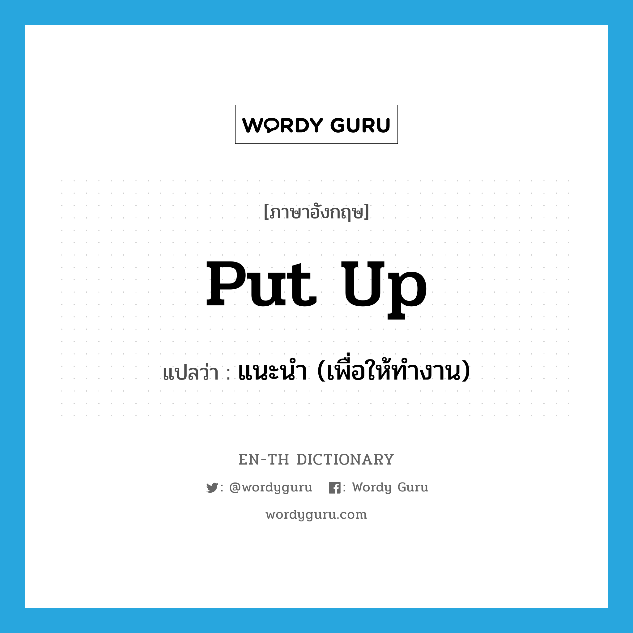 put up แปลว่า?, คำศัพท์ภาษาอังกฤษ put up แปลว่า แนะนำ (เพื่อให้ทำงาน) ประเภท PHRV หมวด PHRV