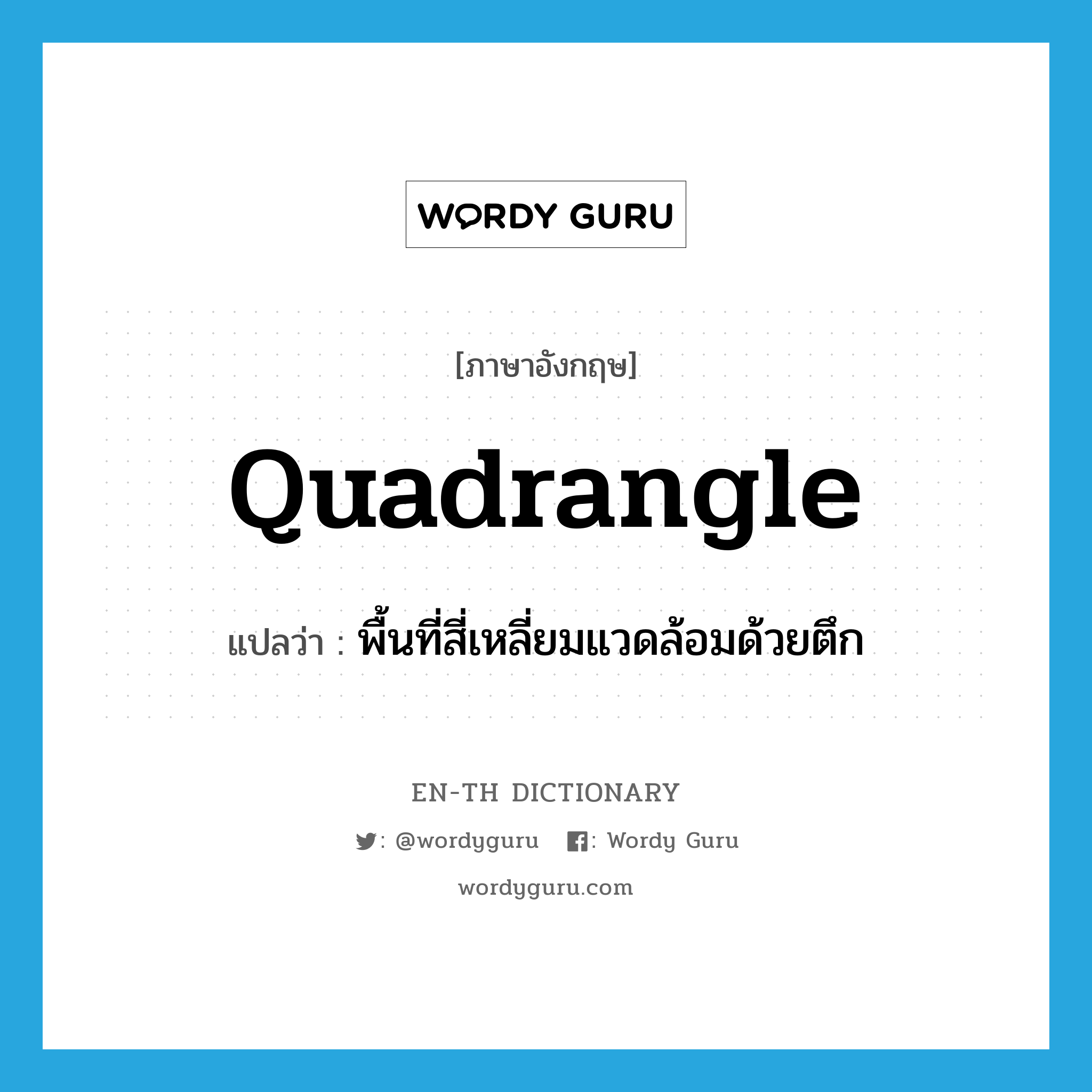 quadrangle แปลว่า?, คำศัพท์ภาษาอังกฤษ quadrangle แปลว่า พื้นที่สี่เหลี่ยมแวดล้อมด้วยตึก ประเภท N หมวด N