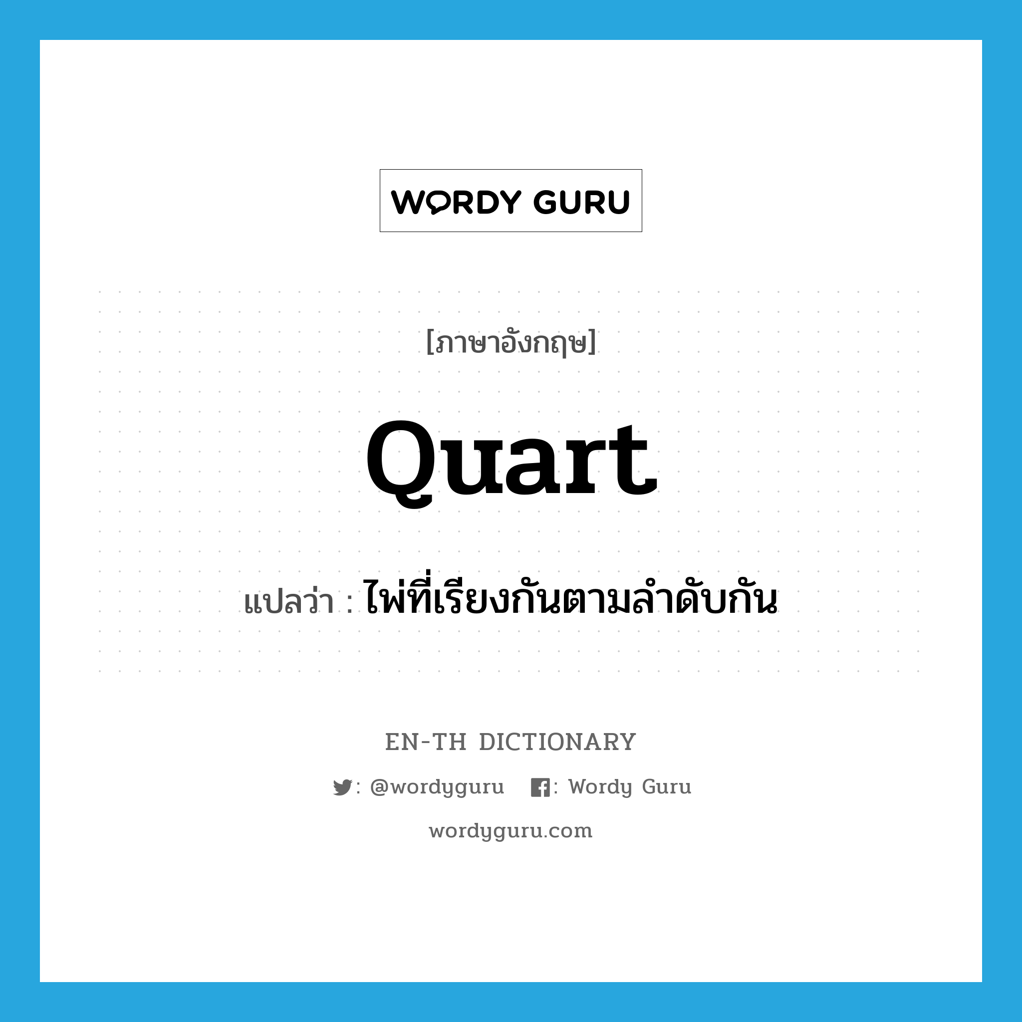 quart แปลว่า?, คำศัพท์ภาษาอังกฤษ quart แปลว่า ไพ่ที่เรียงกันตามลำดับกัน ประเภท N หมวด N