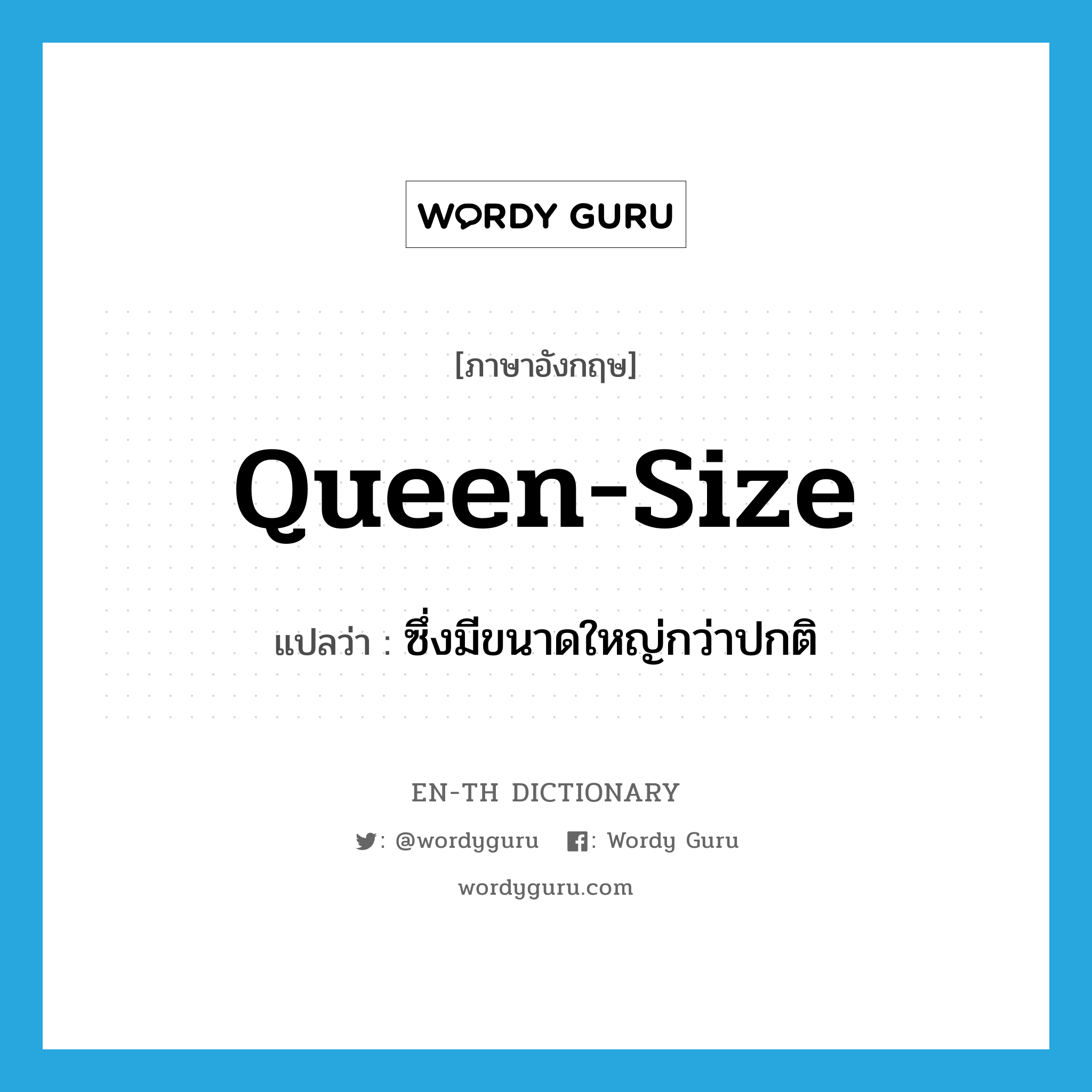 queen-size แปลว่า?, คำศัพท์ภาษาอังกฤษ queen-size แปลว่า ซึ่งมีขนาดใหญ่กว่าปกติ ประเภท ADJ หมวด ADJ