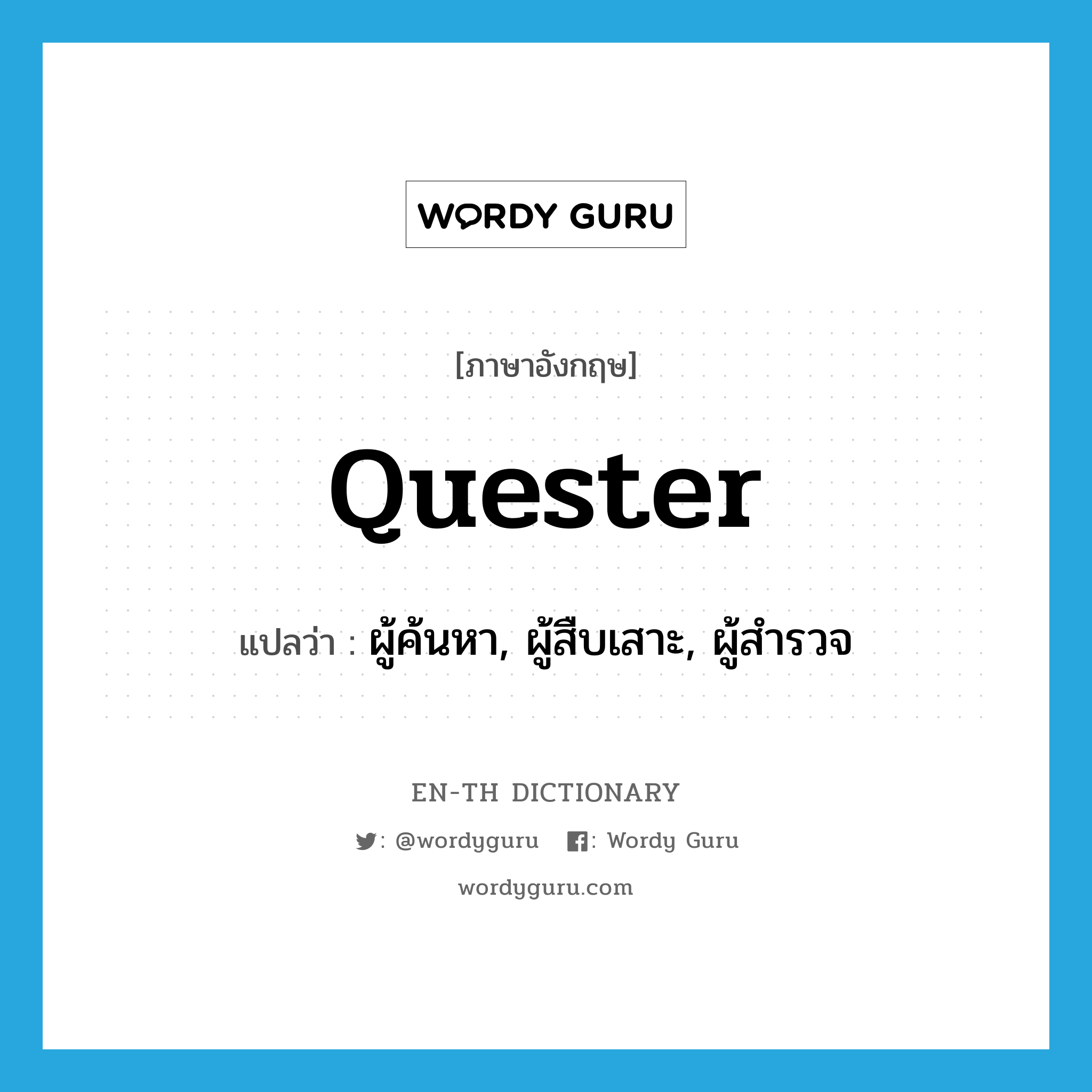 quester แปลว่า?, คำศัพท์ภาษาอังกฤษ quester แปลว่า ผู้ค้นหา, ผู้สืบเสาะ, ผู้สำรวจ ประเภท N หมวด N