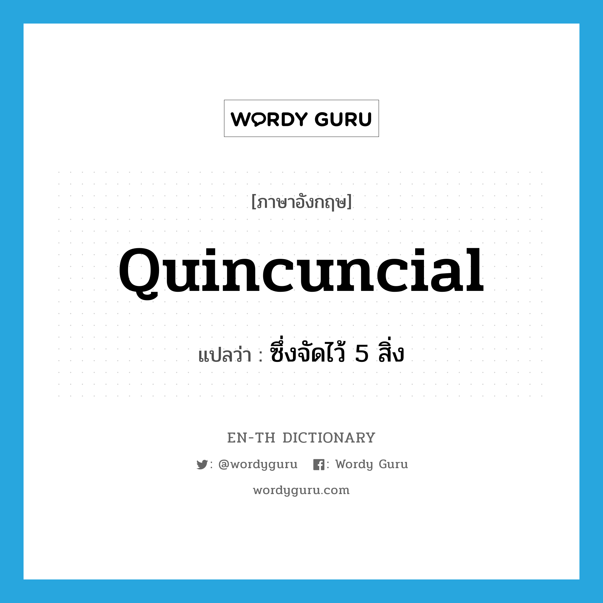 quincuncial แปลว่า?, คำศัพท์ภาษาอังกฤษ quincuncial แปลว่า ซึ่งจัดไว้ 5 สิ่ง ประเภท ADJ หมวด ADJ