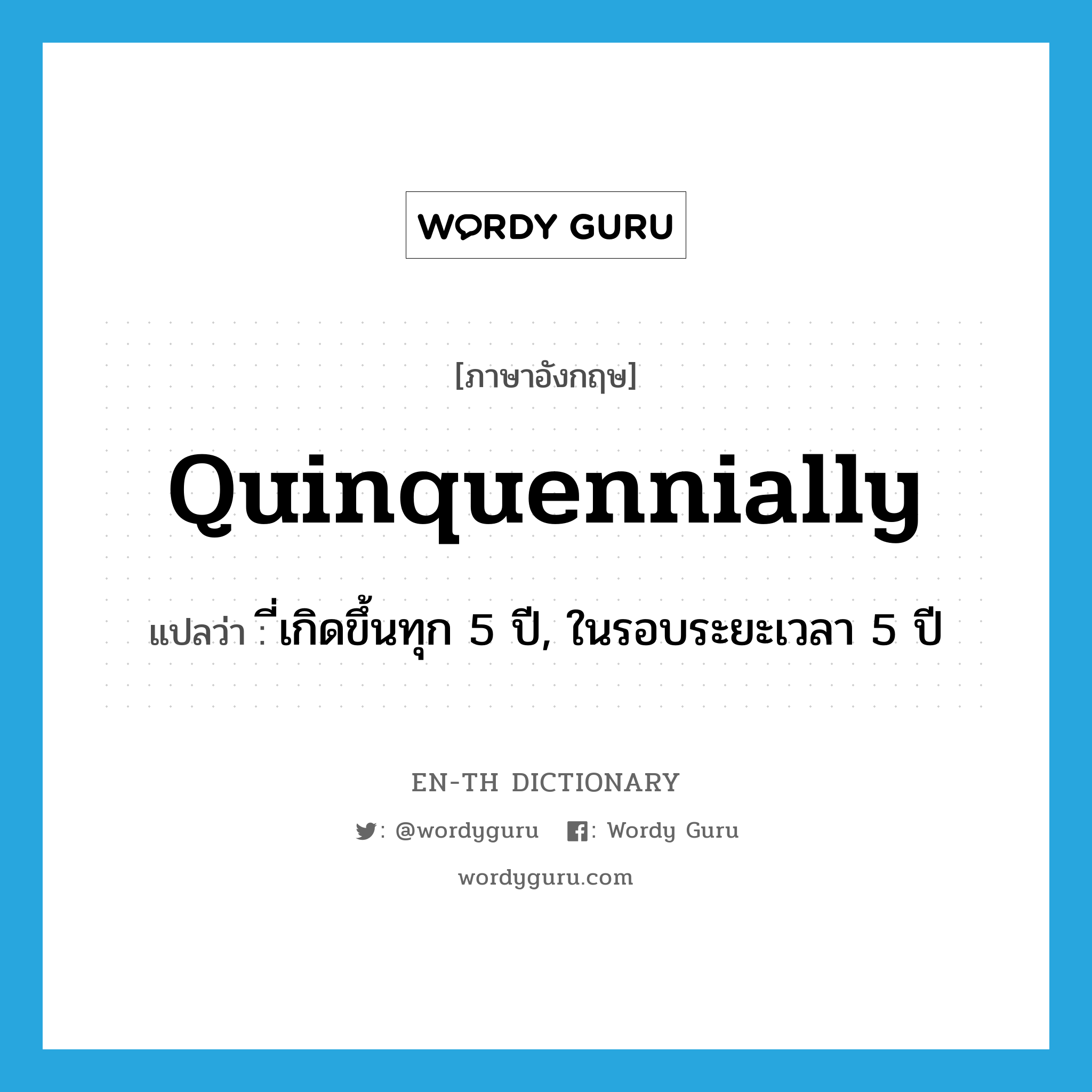 quinquennially แปลว่า?, คำศัพท์ภาษาอังกฤษ quinquennially แปลว่า ี่เกิดขึ้นทุก 5 ปี, ในรอบระยะเวลา 5 ปี ประเภท ADV หมวด ADV