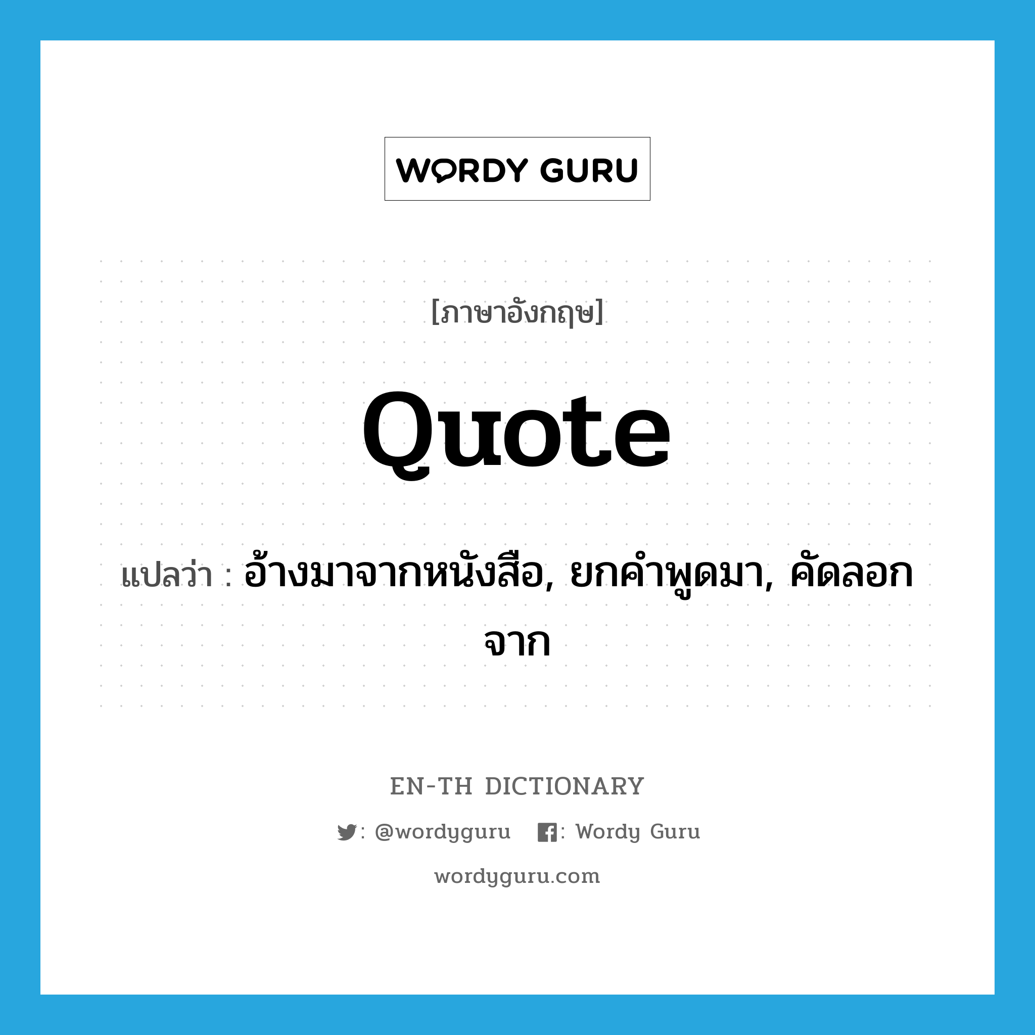 quote แปลว่า?, คำศัพท์ภาษาอังกฤษ quote แปลว่า อ้างมาจากหนังสือ, ยกคำพูดมา, คัดลอกจาก ประเภท VT หมวด VT