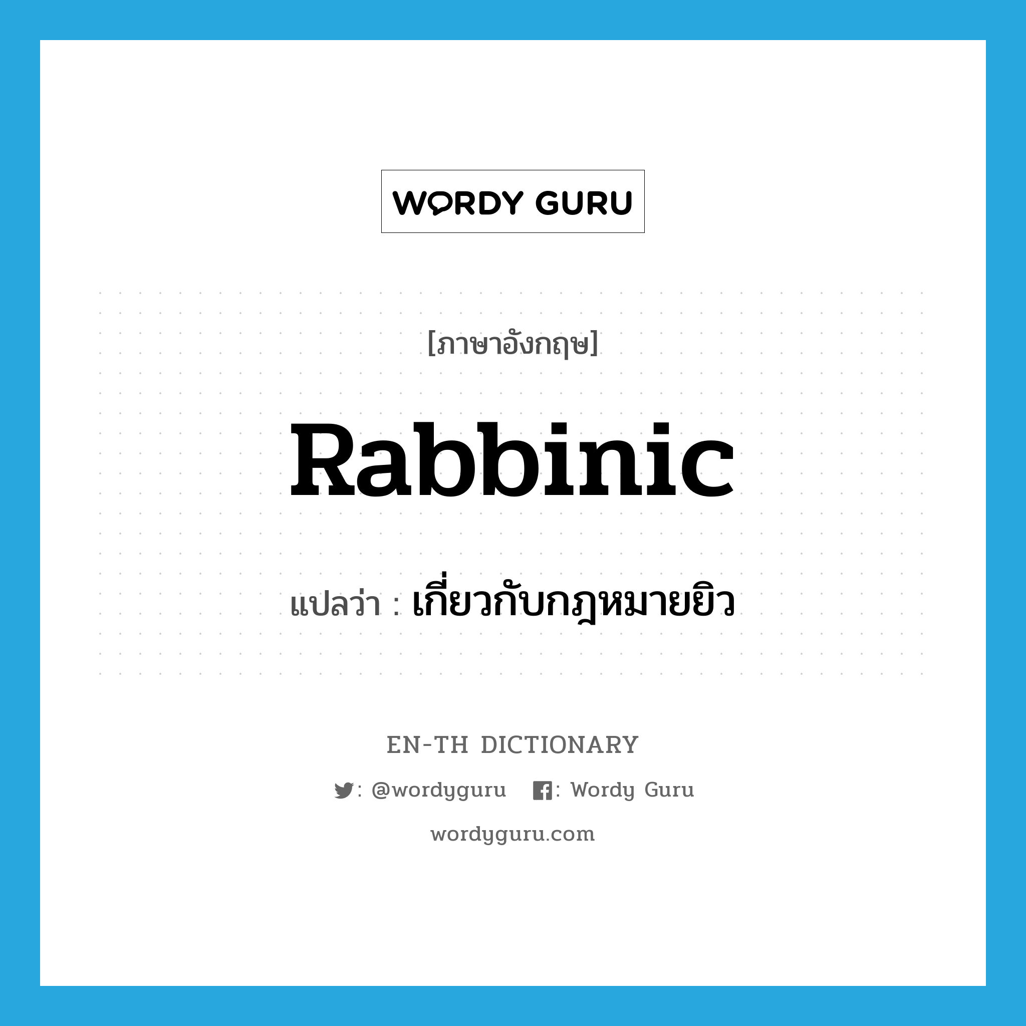 rabbinic แปลว่า?, คำศัพท์ภาษาอังกฤษ rabbinic แปลว่า เกี่ยวกับกฎหมายยิว ประเภท ADJ หมวด ADJ