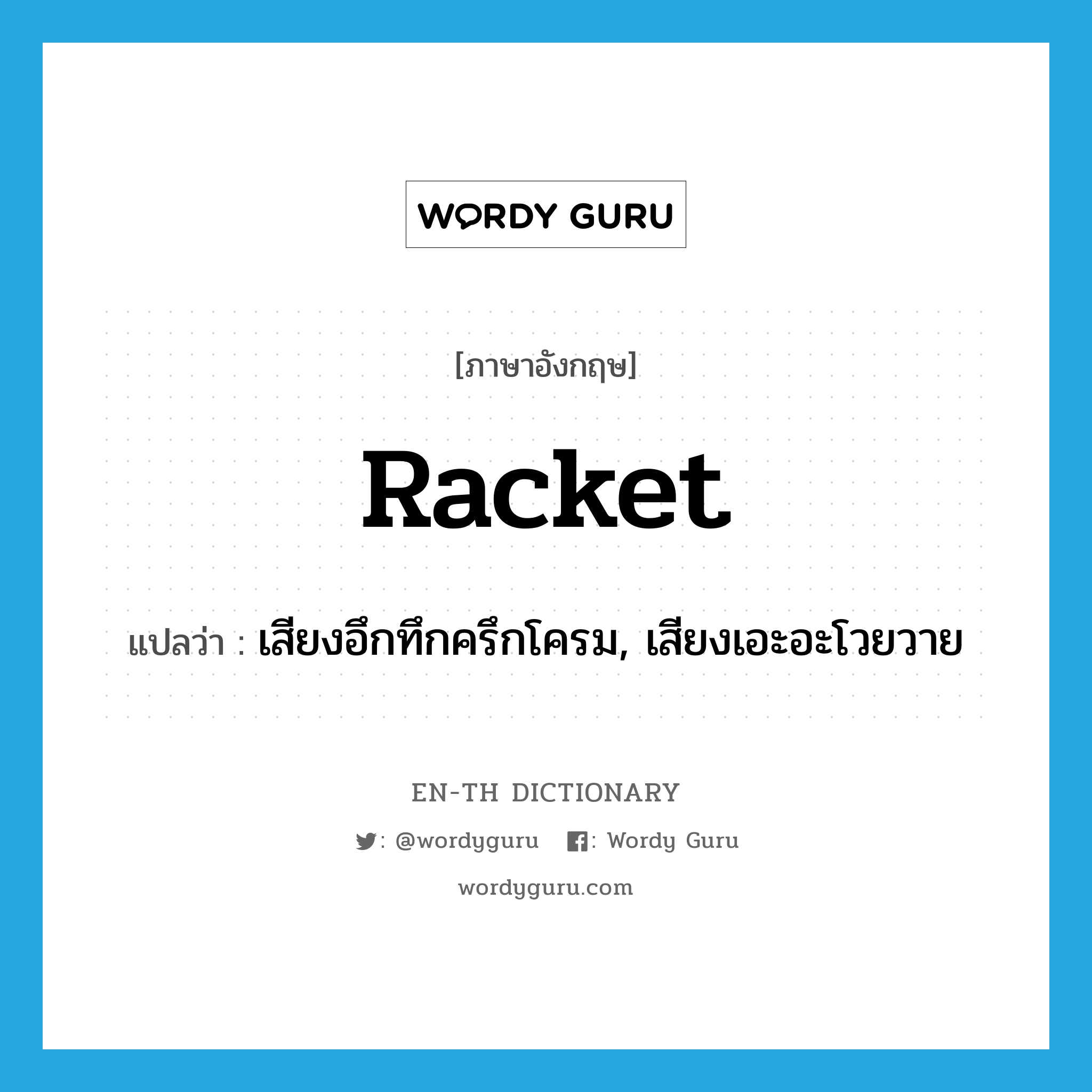 racket แปลว่า?, คำศัพท์ภาษาอังกฤษ racket แปลว่า เสียงอึกทึกครึกโครม, เสียงเอะอะโวยวาย ประเภท N หมวด N