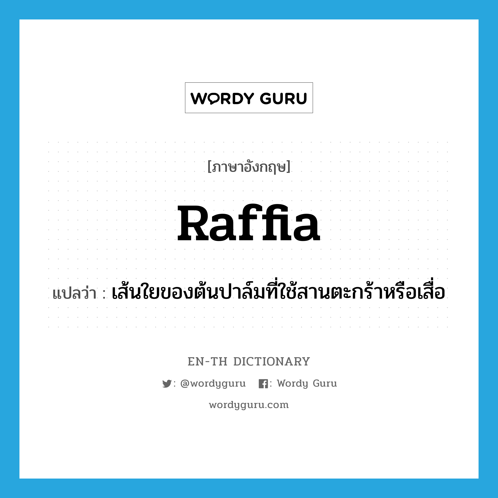 raffia แปลว่า?, คำศัพท์ภาษาอังกฤษ raffia แปลว่า เส้นใยของต้นปาล์มที่ใช้สานตะกร้าหรือเสื่อ ประเภท N หมวด N