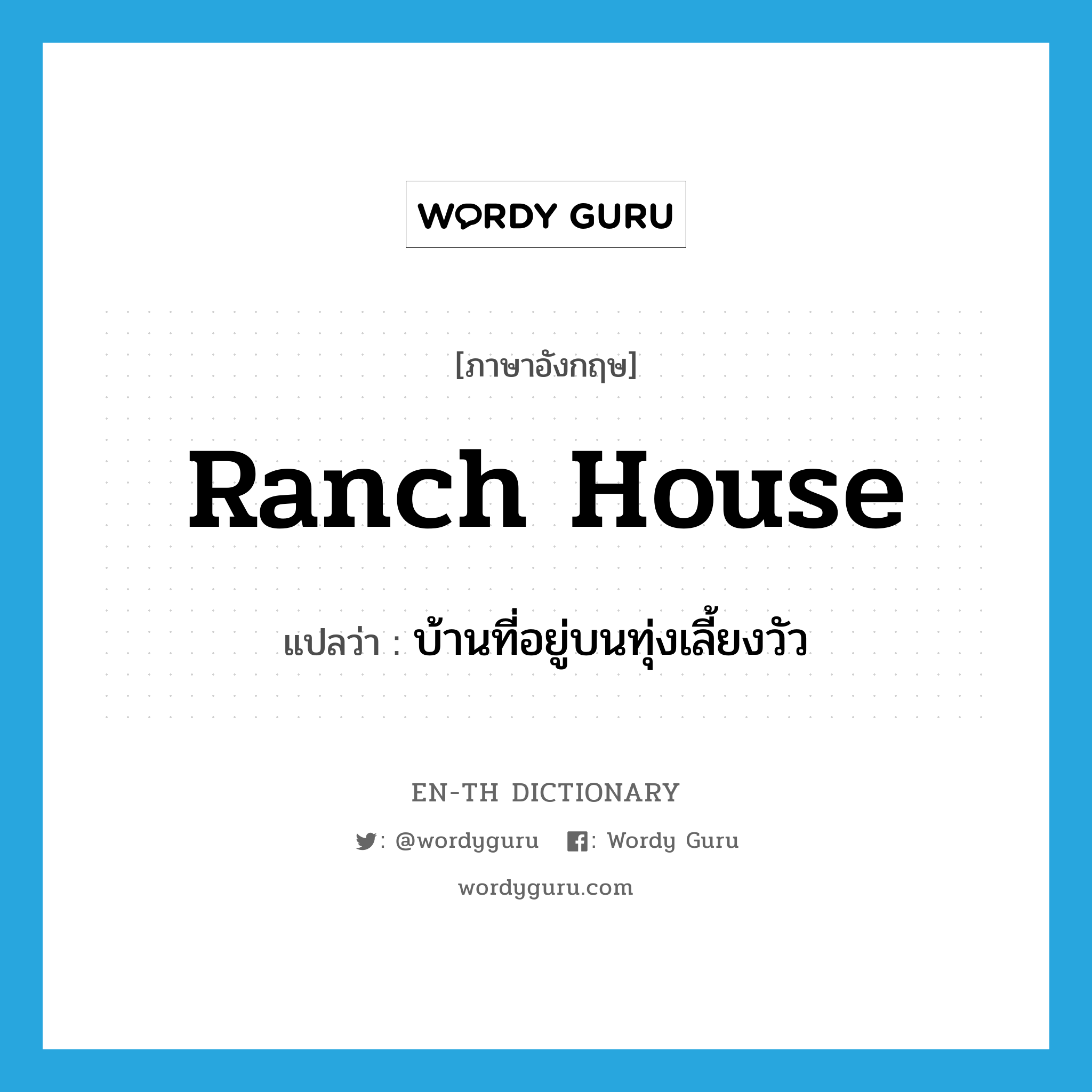 ranch house แปลว่า?, คำศัพท์ภาษาอังกฤษ ranch house แปลว่า บ้านที่อยู่บนทุ่งเลี้ยงวัว ประเภท N หมวด N