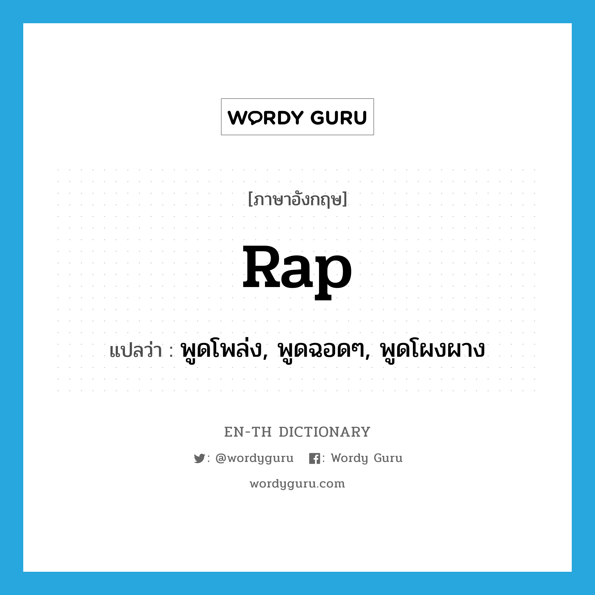 rap แปลว่า?, คำศัพท์ภาษาอังกฤษ rap แปลว่า พูดโพล่ง, พูดฉอดๆ, พูดโผงผาง ประเภท N หมวด N