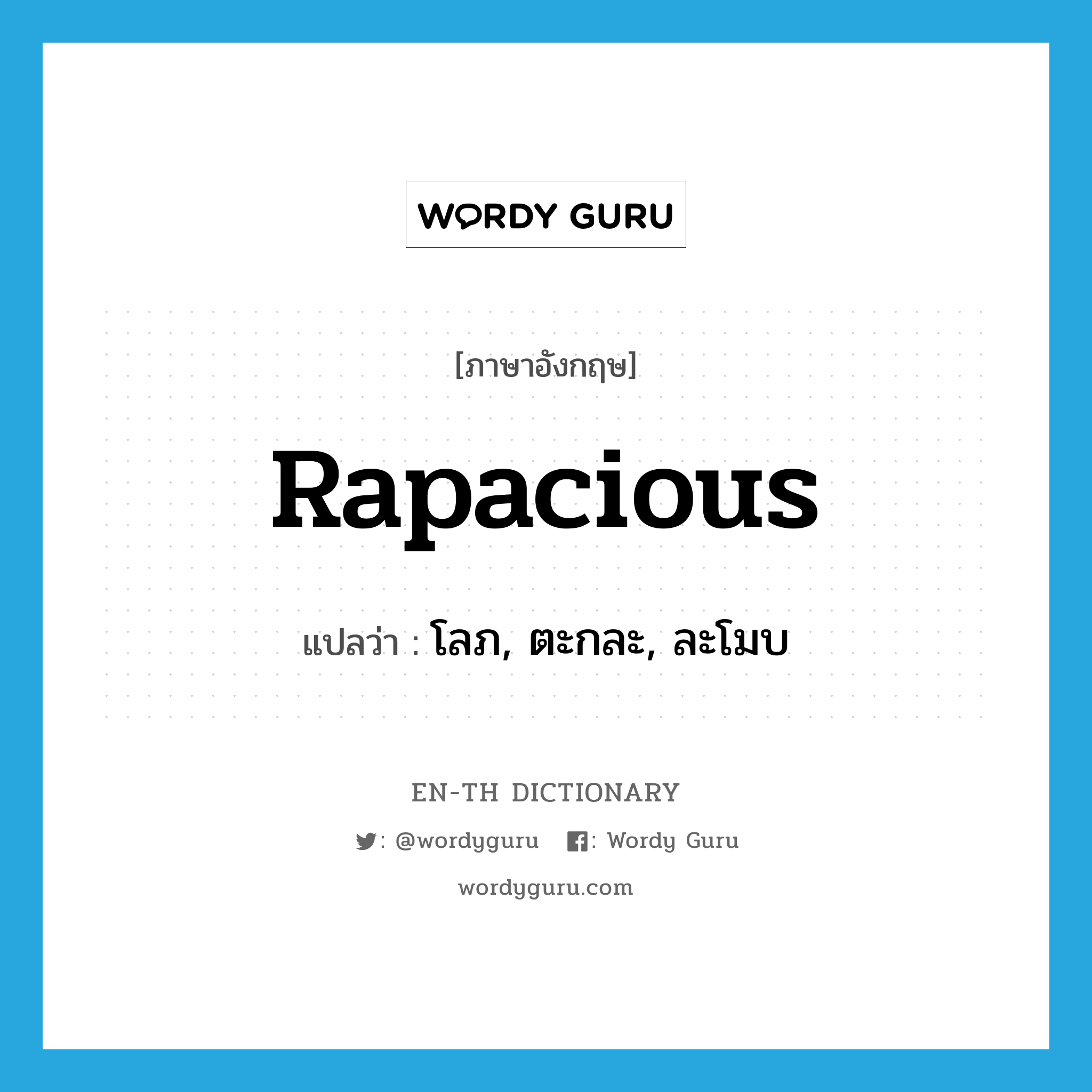 rapacious แปลว่า?, คำศัพท์ภาษาอังกฤษ rapacious แปลว่า โลภ, ตะกละ, ละโมบ ประเภท ADJ หมวด ADJ