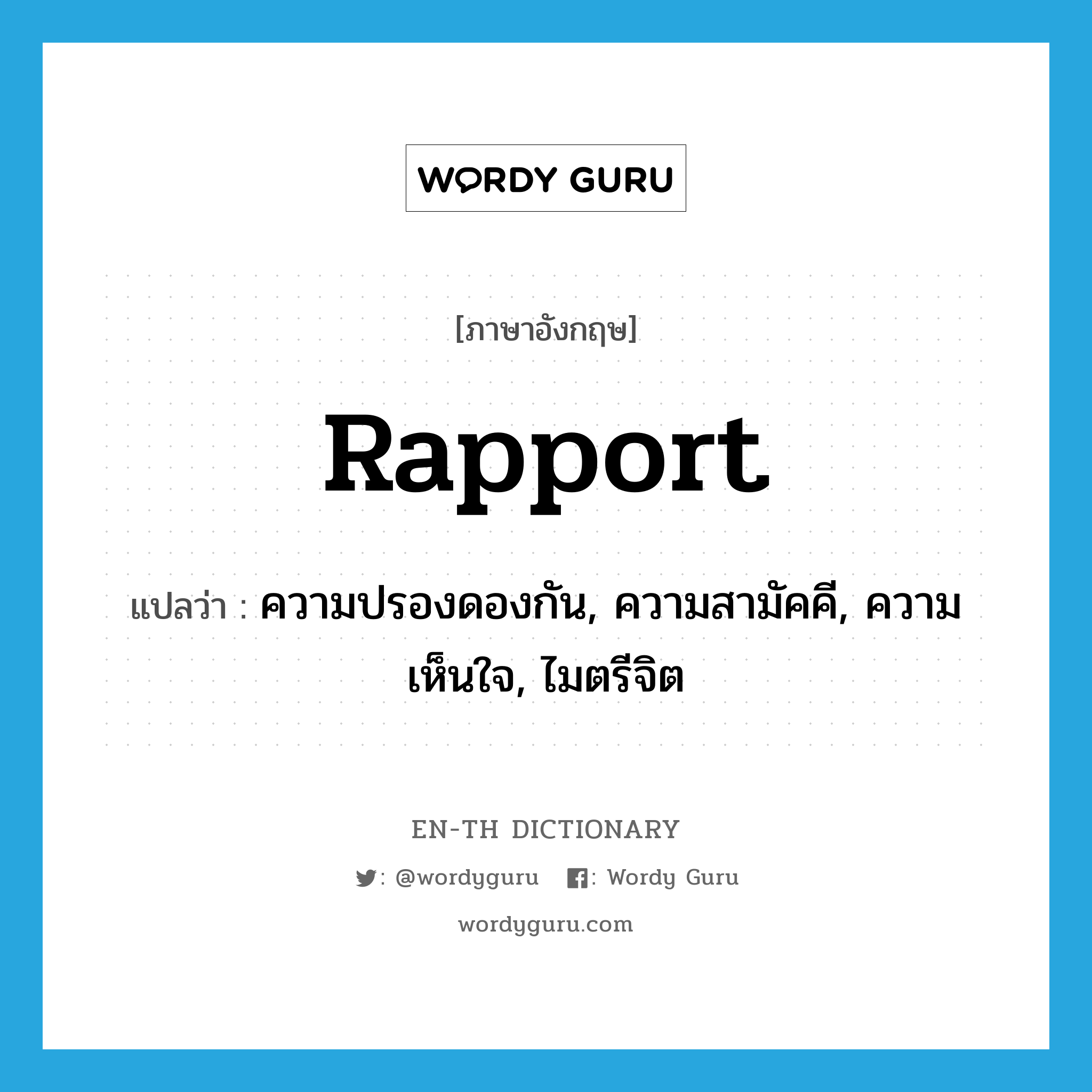 rapport แปลว่า?, คำศัพท์ภาษาอังกฤษ rapport แปลว่า ความปรองดองกัน, ความสามัคคี, ความเห็นใจ, ไมตรีจิต ประเภท N หมวด N