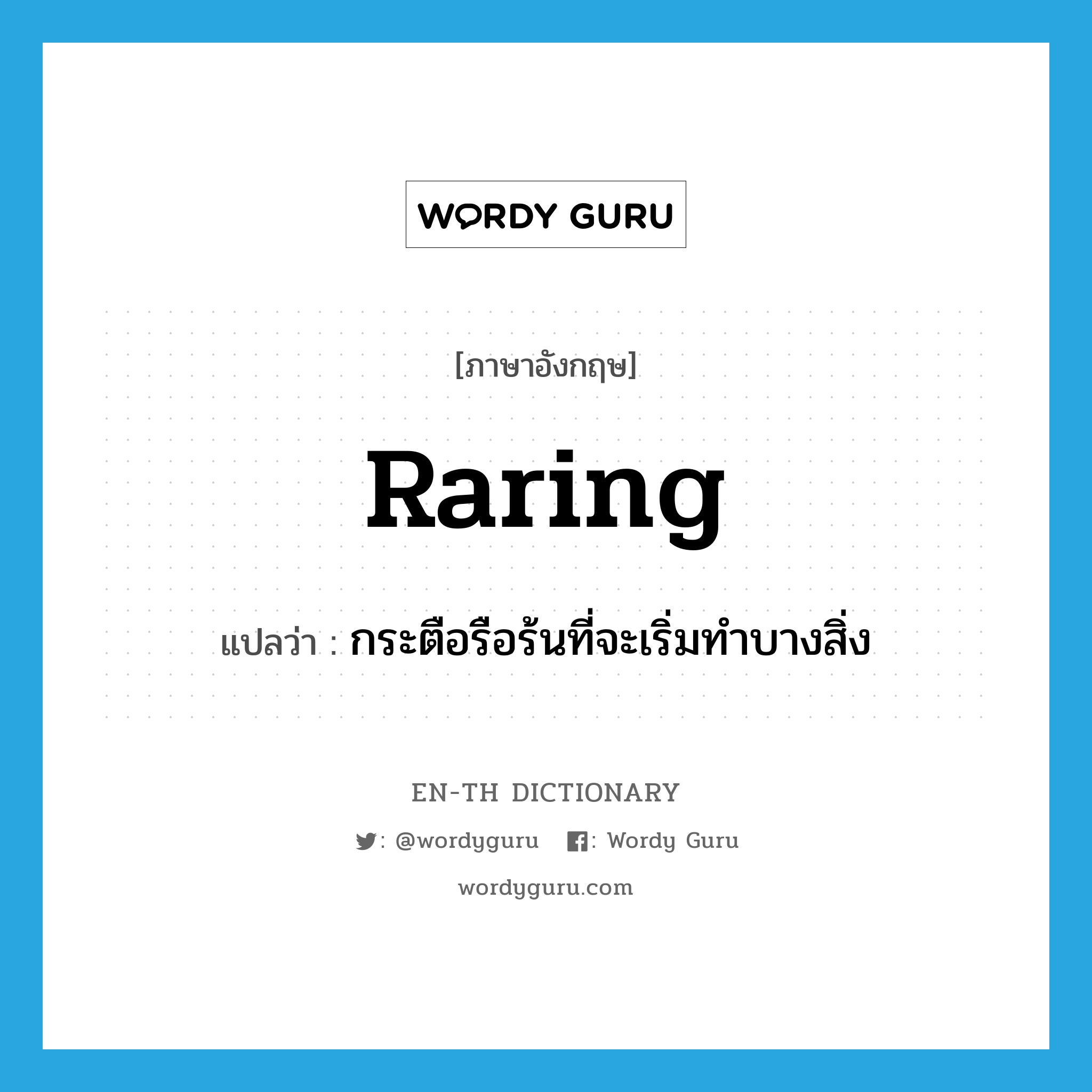 raring แปลว่า?, คำศัพท์ภาษาอังกฤษ raring แปลว่า กระตือรือร้นที่จะเริ่มทำบางสิ่ง ประเภท ADJ หมวด ADJ