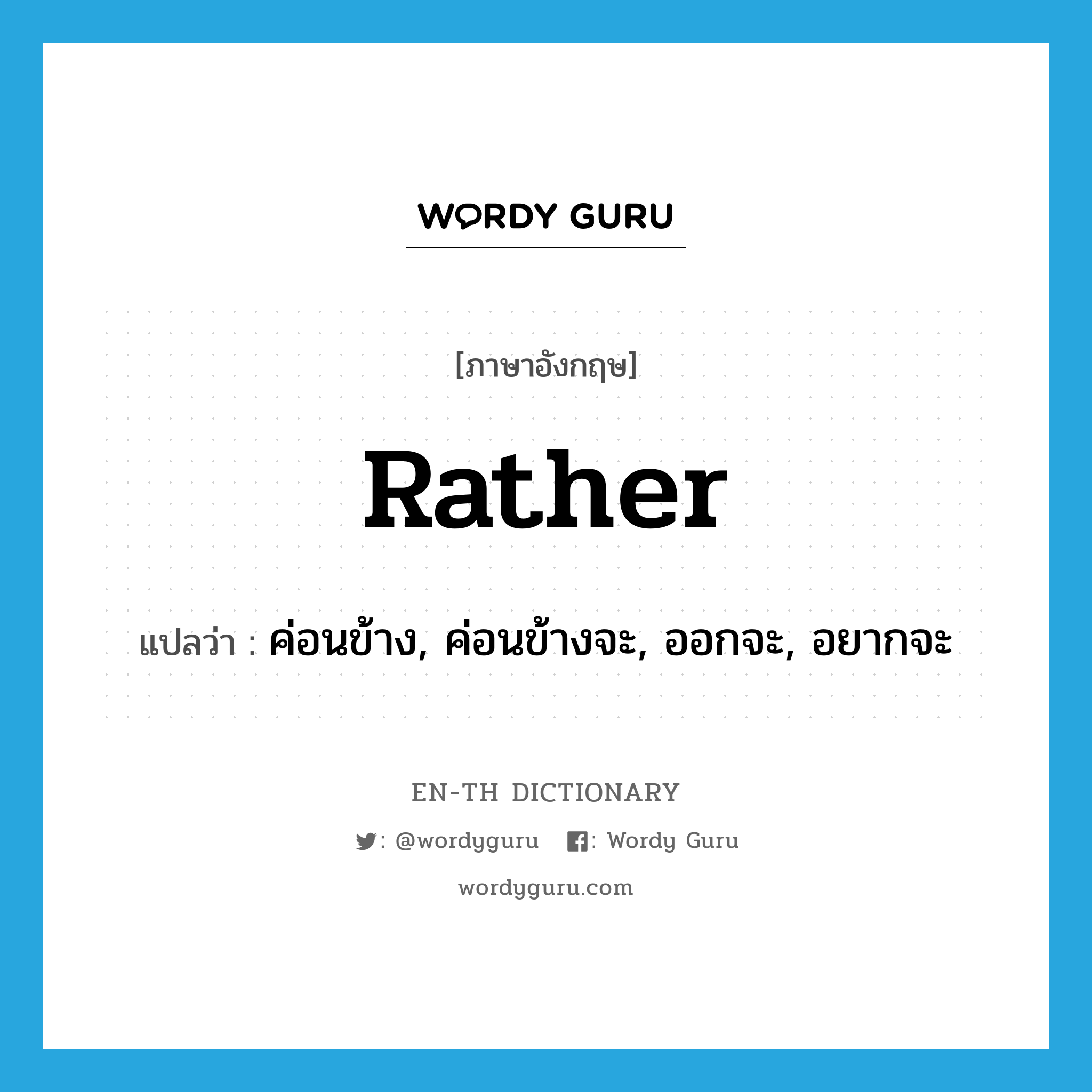 rather แปลว่า?, คำศัพท์ภาษาอังกฤษ rather แปลว่า ค่อนข้าง, ค่อนข้างจะ, ออกจะ, อยากจะ ประเภท ADV หมวด ADV