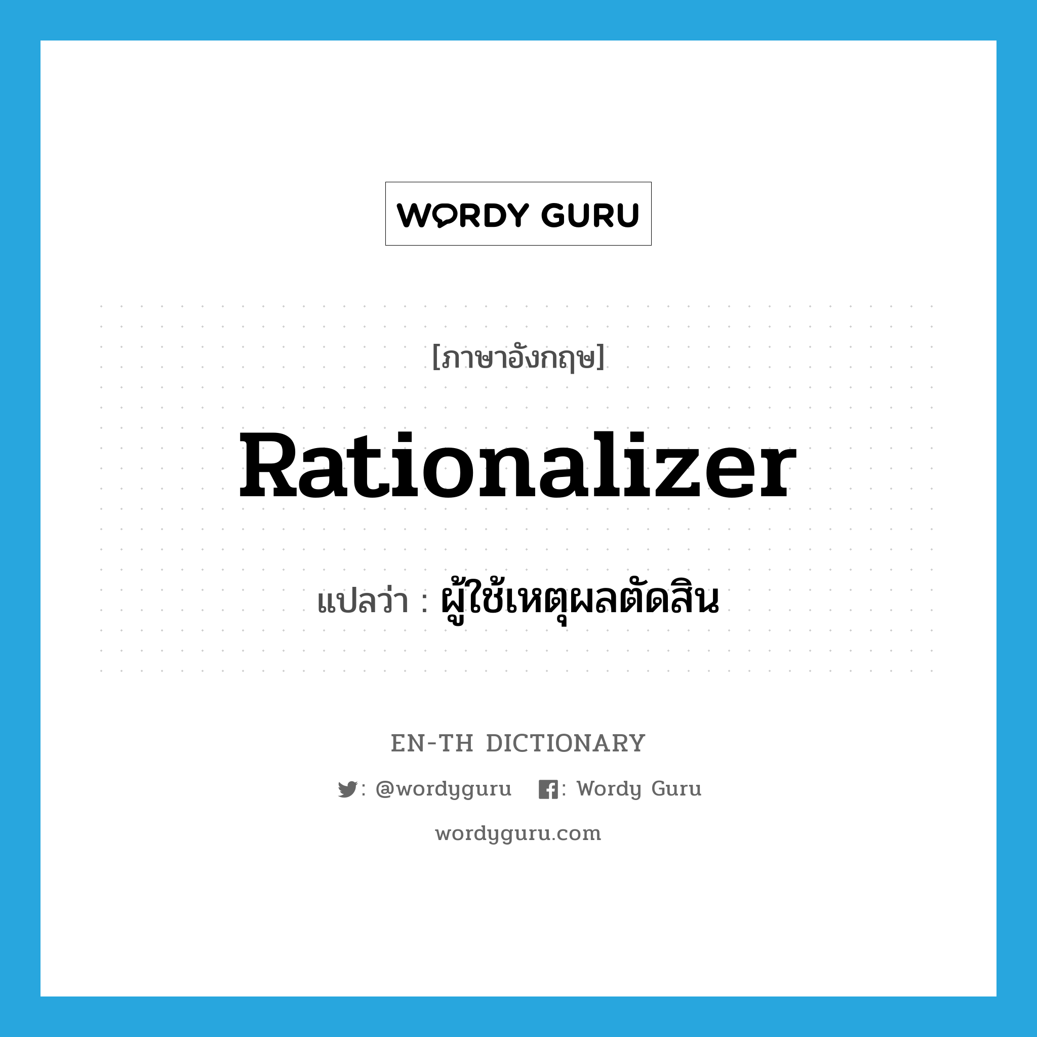 rationalizer แปลว่า?, คำศัพท์ภาษาอังกฤษ rationalizer แปลว่า ผู้ใช้เหตุผลตัดสิน ประเภท N หมวด N