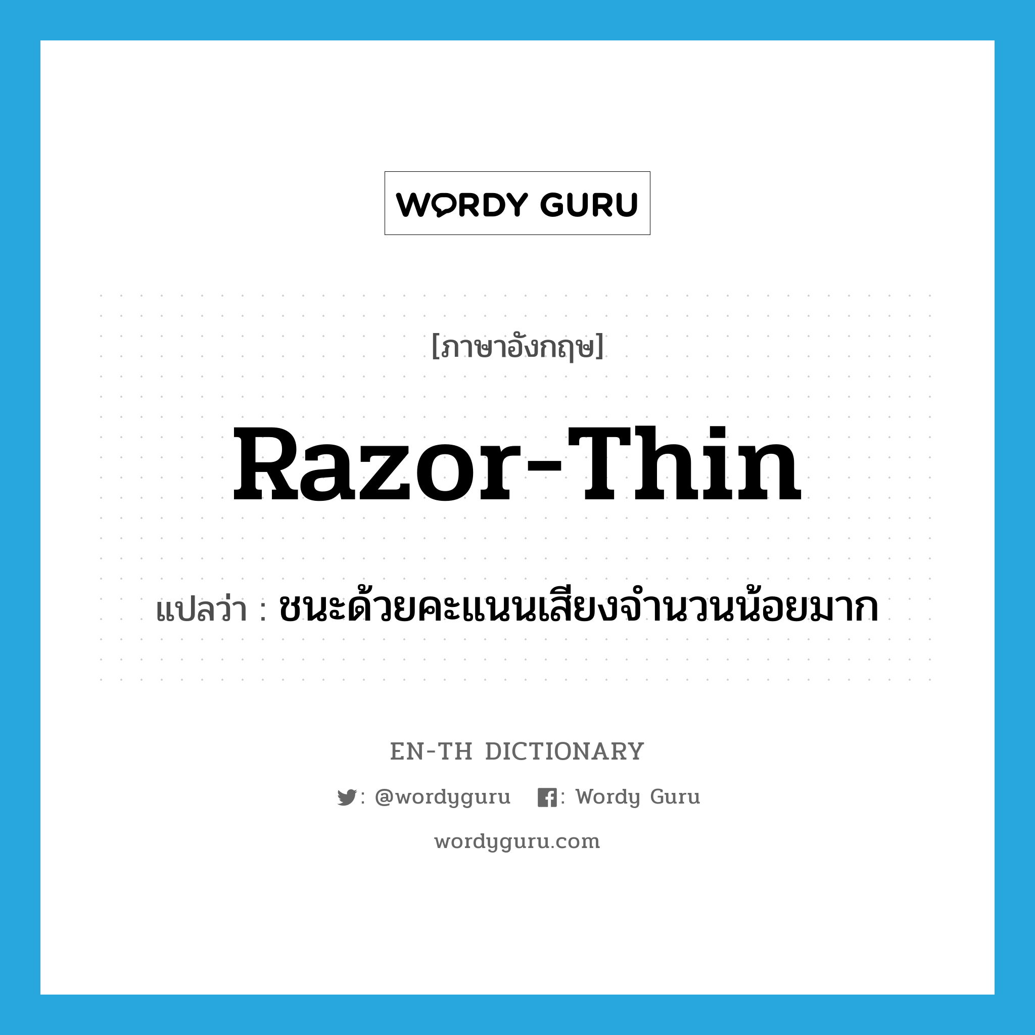 razor-thin แปลว่า?, คำศัพท์ภาษาอังกฤษ razor-thin แปลว่า ชนะด้วยคะแนนเสียงจำนวนน้อยมาก ประเภท ADJ หมวด ADJ