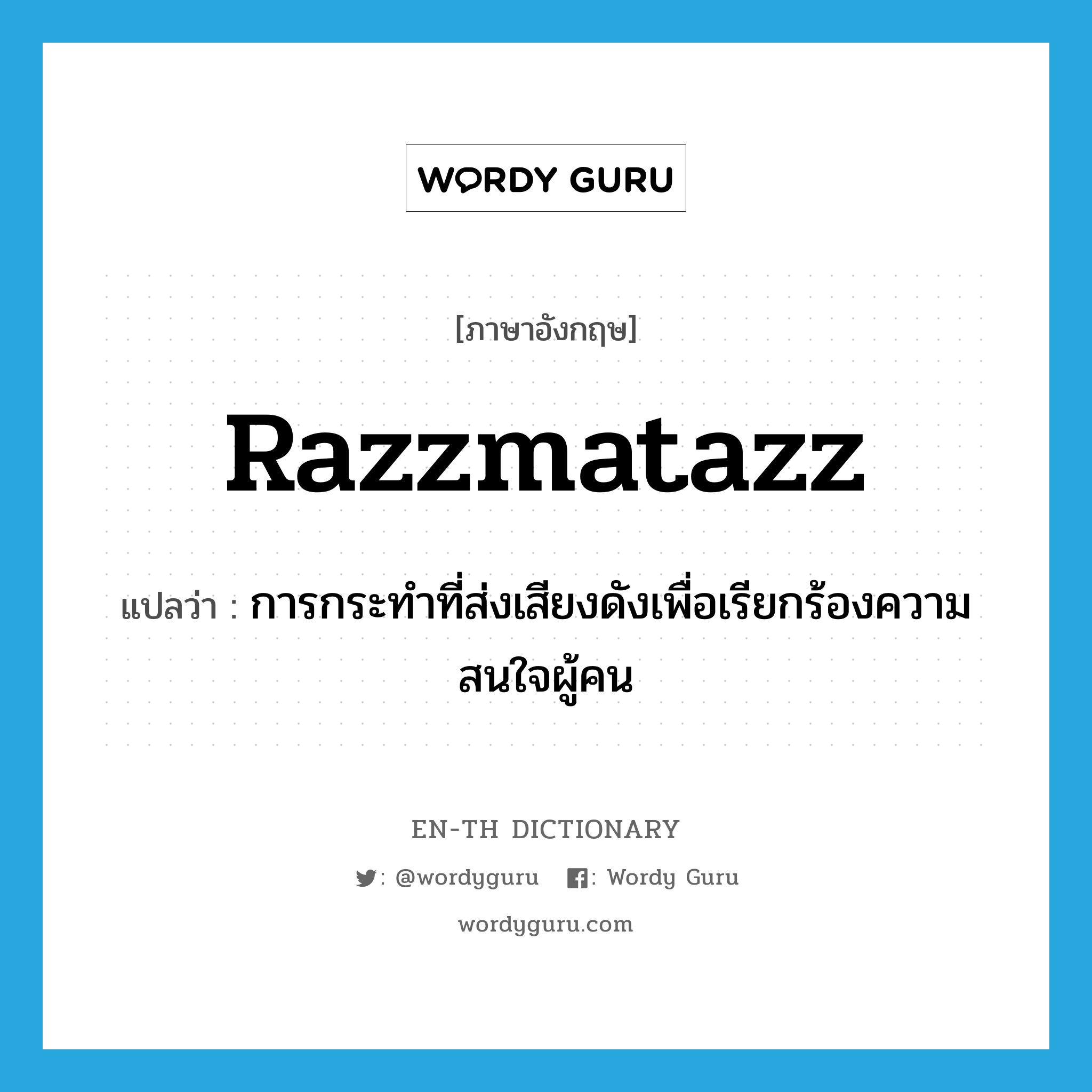 razzmatazz แปลว่า?, คำศัพท์ภาษาอังกฤษ razzmatazz แปลว่า การกระทำที่ส่งเสียงดังเพื่อเรียกร้องความสนใจผู้คน ประเภท N หมวด N