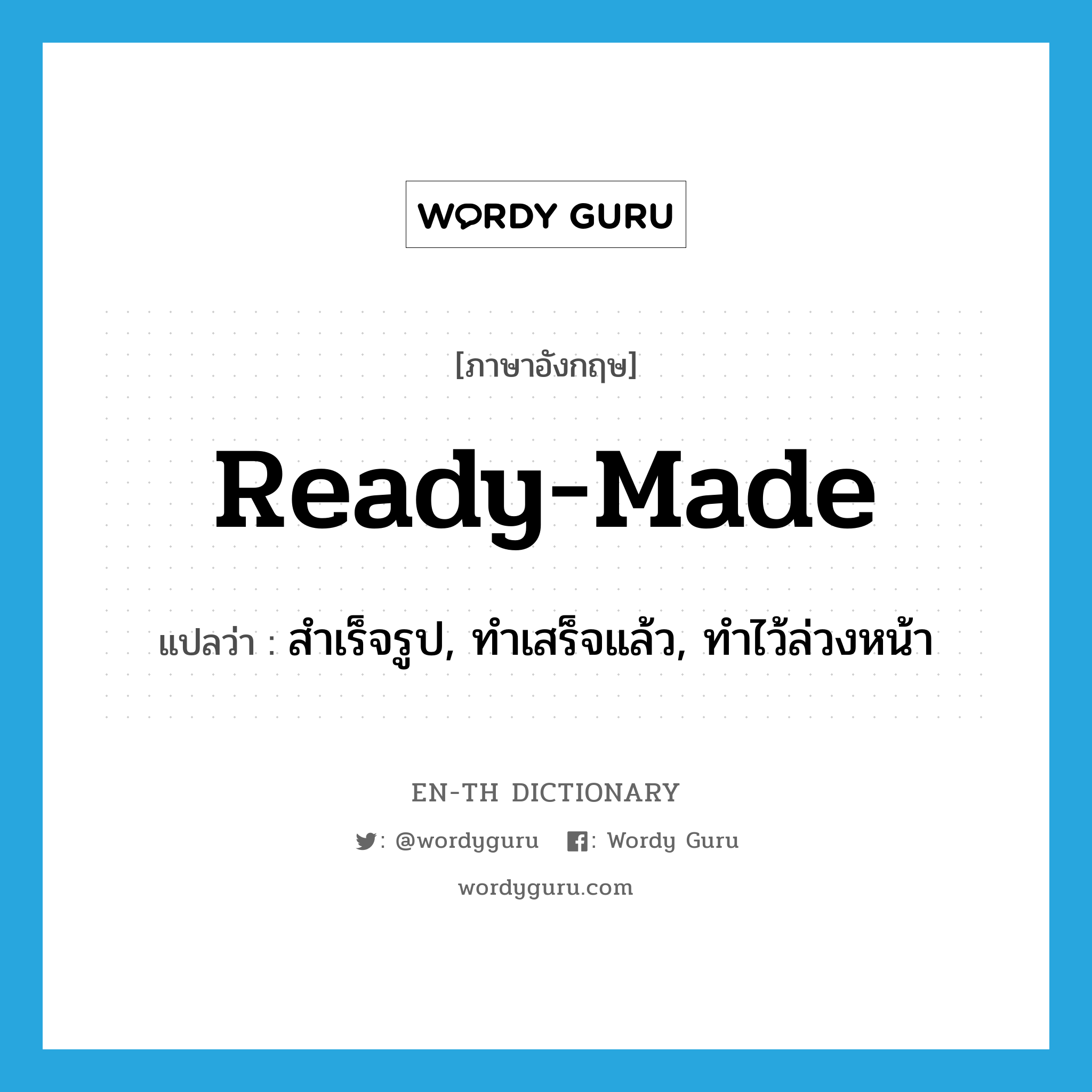 ready-made แปลว่า?, คำศัพท์ภาษาอังกฤษ ready-made แปลว่า สำเร็จรูป, ทำเสร็จแล้ว, ทำไว้ล่วงหน้า ประเภท ADJ หมวด ADJ