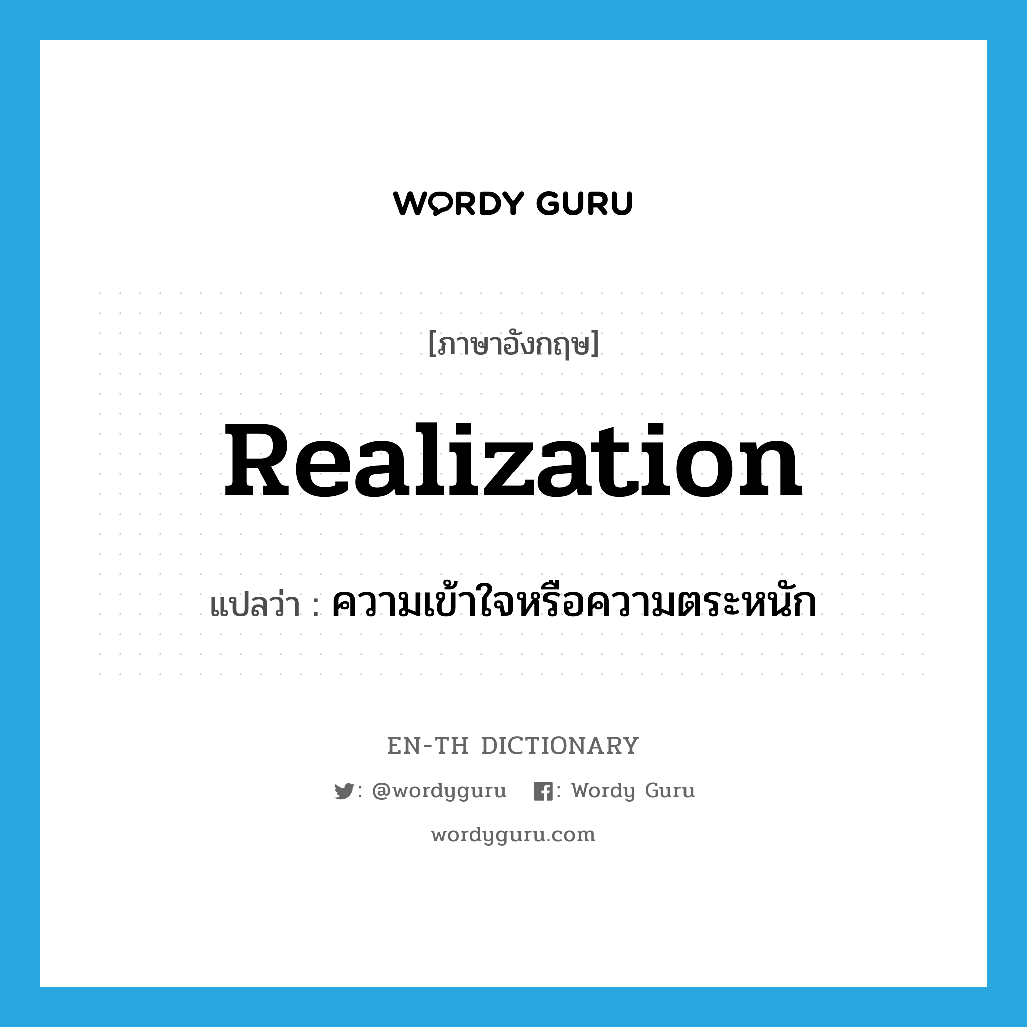 realization แปลว่า?, คำศัพท์ภาษาอังกฤษ realization แปลว่า ความเข้าใจหรือความตระหนัก ประเภท N หมวด N